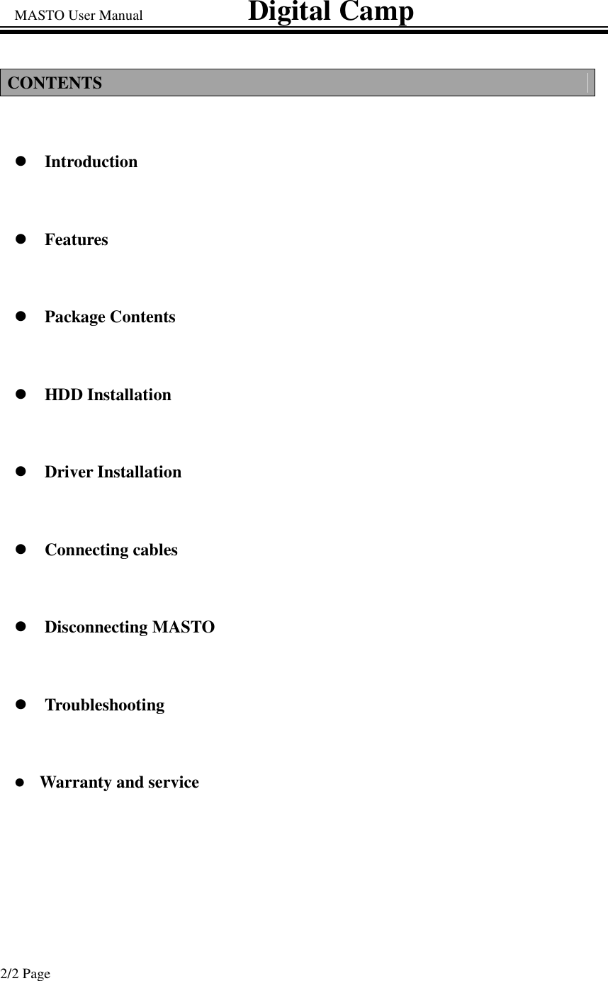 MASTO User Manual                             Digital Camp 2/2 Page CONTENTS Introduction Features  Package Contents HDD Installation Driver Installation Connecting cables Disconnecting MASTO Troubleshooting Warranty and service 