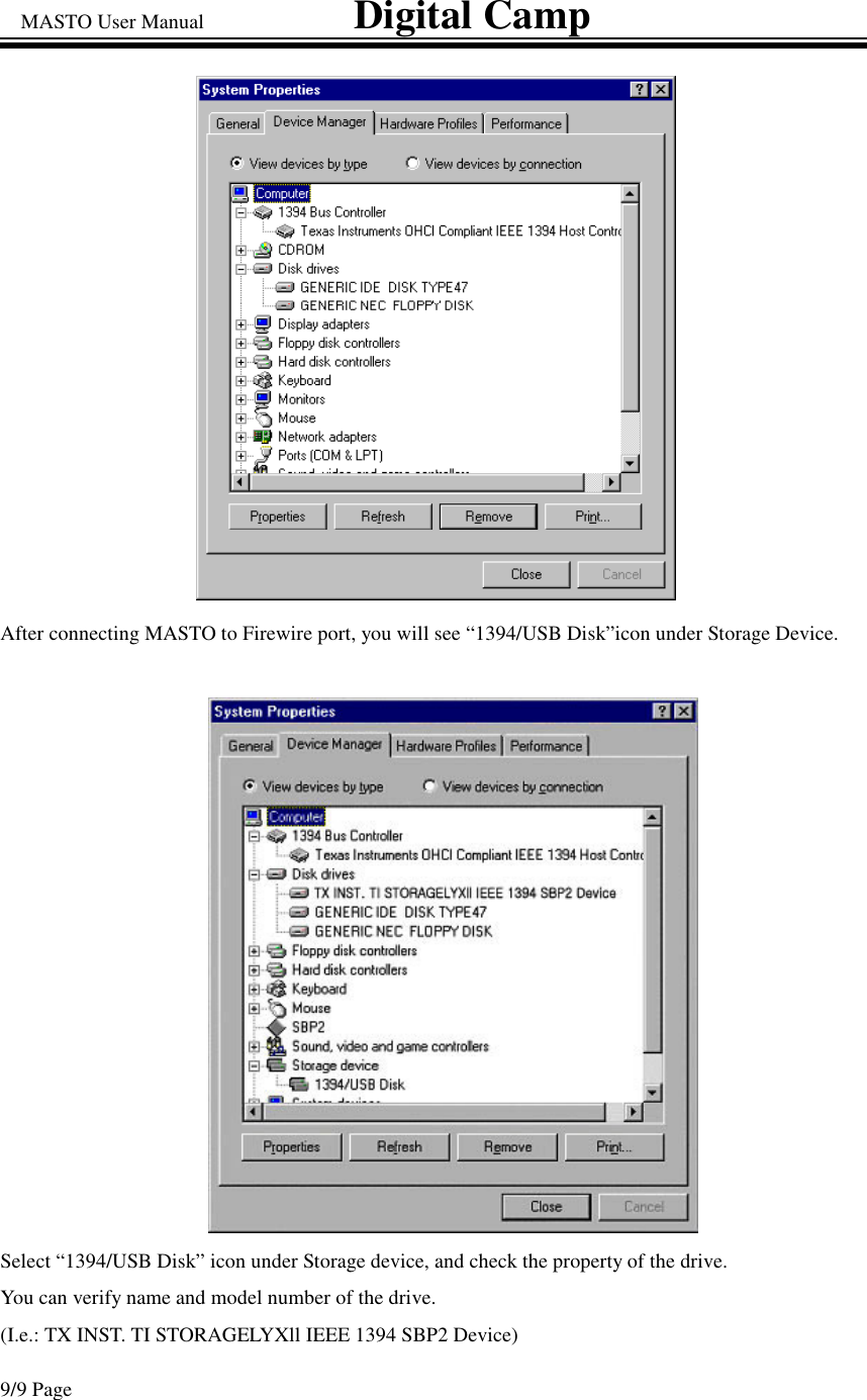 MASTO User Manual                             Digital Camp 9/9 Page After connecting MASTO to Firewire port, you will see “1394/USB Disk”icon under Storage Device.  Select “1394/USB Disk” icon under Storage device, and check the property of the drive. You can verify name and model number of the drive.  (I.e.: TX INST. TI STORAGELYXll IEEE 1394 SBP2 Device) 