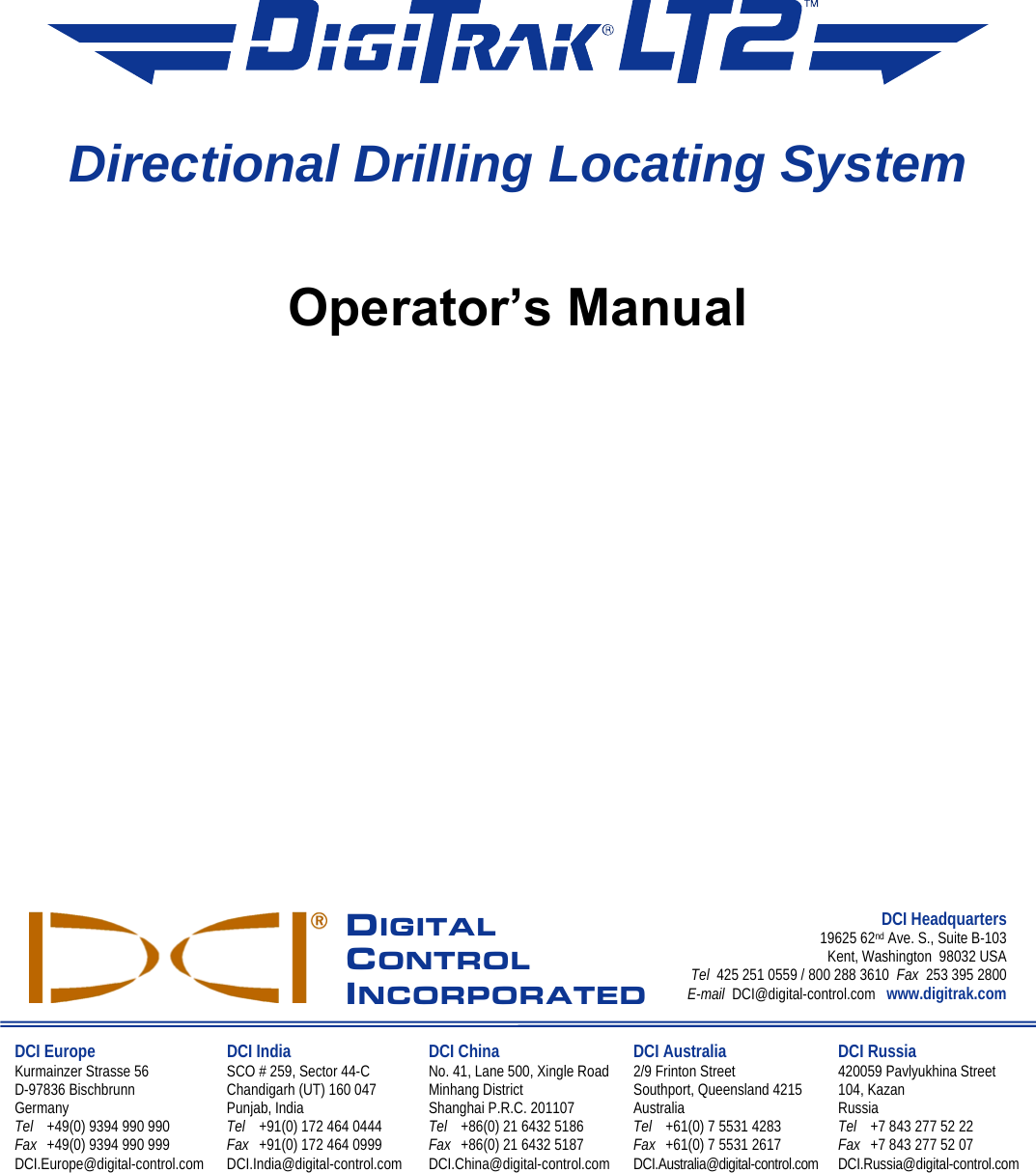         Directional Drilling Locating System  Operator’s Manual                  DIGITAL CONTROL INCORPORATED DCI Headquarters19625 62nd Ave. S., Suite B-103Kent, Washington  98032 USATel  425 251 0559 / 800 288 3610  Fax  253 395 2800E-mail  DCI@digital-control.com  www.digitrak.com DCI Europe Kurmainzer Strasse 56 D-97836 Bischbrunn  Germany Tel  +49(0) 9394 990 990 Fax  +49(0) 9394 990 999 DCI.Europe@digital-control.com  DCI India SCO # 259, Sector 44-C Chandigarh (UT) 160 047 Punjab, India Tel  +91(0) 172 464 0444 Fax  +91(0) 172 464 0999 DCI.India@digital-control.com DCI China No. 41, Lane 500, Xingle RoadMinhang District Shanghai P.R.C. 201107  Tel  +86(0) 21 6432 5186 Fax  +86(0) 21 6432 5187 DCI.China@digital-control.com DCI Australia 2/9 Frinton Street Southport, Queensland 4215 Australia Tel  +61(0) 7 5531 4283 Fax  +61(0) 7 5531 2617 DCI.Australia@digital-control.com DCI Russia 420059 Pavlyukhina Street  104, Kazan Russia Tel  +7 843 277 52 22 Fax  +7 843 277 52 07 DCI.Russia@digital-control.com    