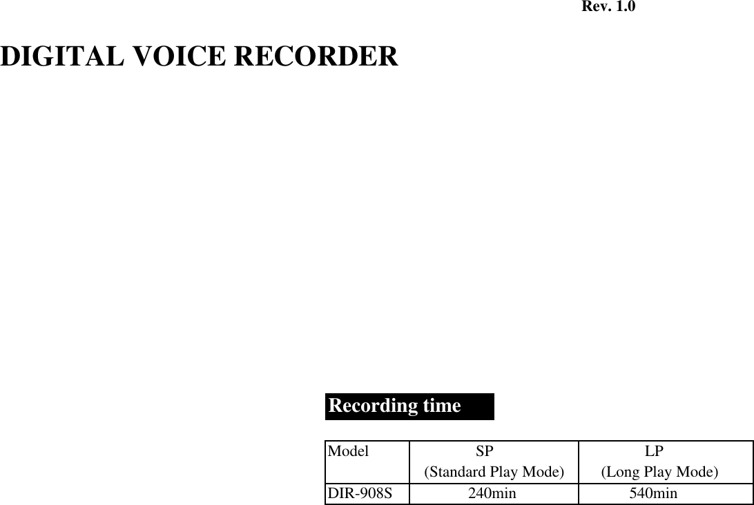 Rev. 1.0               DIGITAL VOICE RECORDER Recording time Model                 SP                 LP     (Standard Play Mode)      (Long Play Mode) DIR-908S               240min             540min