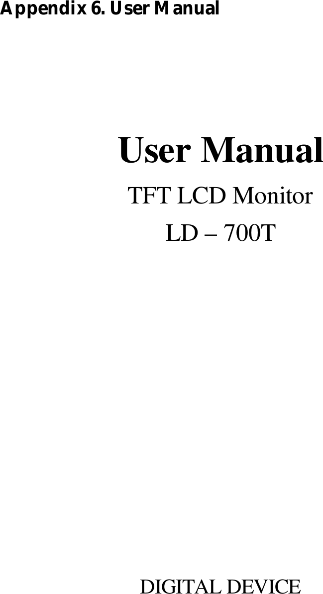 Appendix 6. User Manual      User Manual TFT LCD Monitor LD – 700T                  DIGITAL DEVICE   