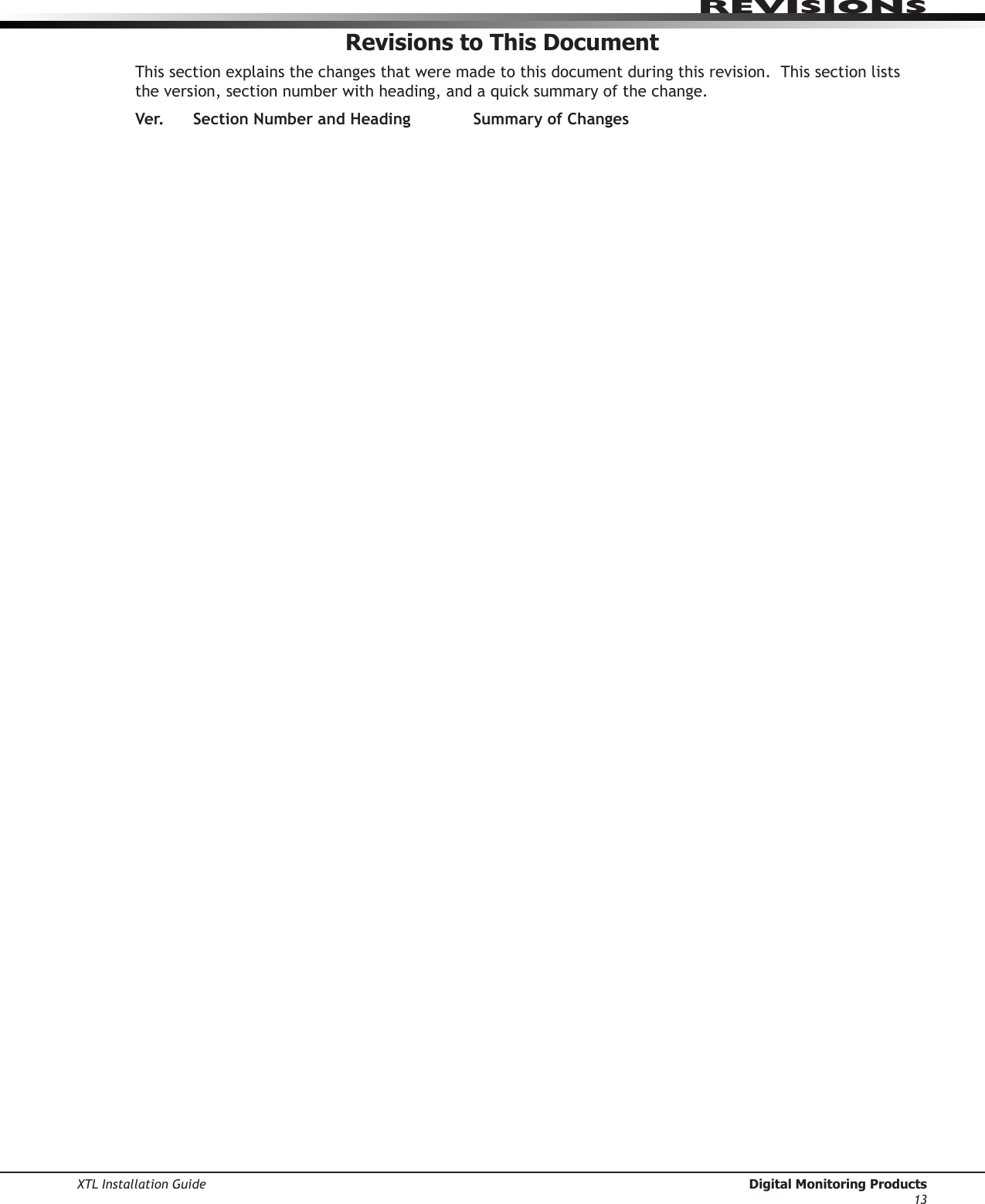 XTL Installation Guide  Digital Monitoring Products13revIsIonsRevisions to This DocumentThis section explains the changes that were made to this document during this revision.  This section lists theversion,sectionnumberwithheading,andaquicksummaryofthechange.Ver.  Section Number and Heading  Summary of Changes 