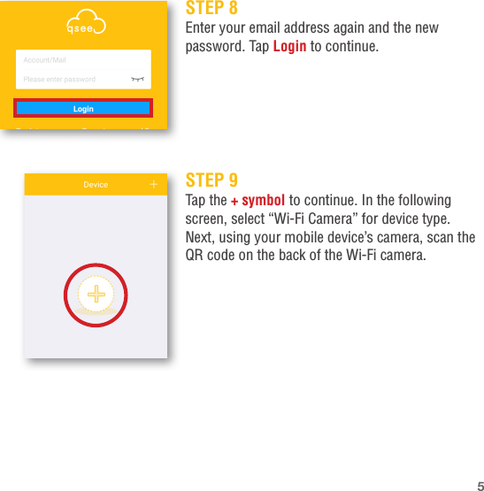 STEP 8Enter your email address again and the new password. Tap Login to continue.STEP 9Tap the + symbol to continue. In the following screen, select “Wi-Fi Camera” for device type. Next, using your mobile device’s camera, scan the QR code on the back of the Wi-Fi camera.5