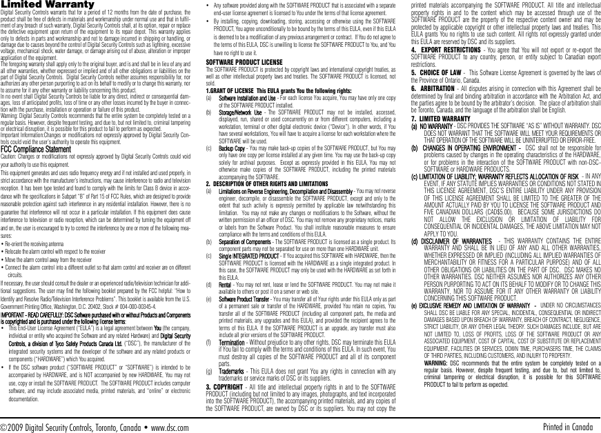 Limited Warranty  Digital Security Controls warrants that for a period of 12 months from the date of purchase, theproduct shall be free of defects in materials and workmanship under normal use and that in fulfil-ment of any breach of such warranty, Digital Security Controls shall, at its option, repair or replacethe defective equipment upon return of the equipment to its repair depot. This warranty appliesonly to defects in parts and workmanship and not to damage incurred in shipping or handling, ordamage due to causes beyond the control of Digital Security Controls such as lightning, excessivevoltage, mechanical shock, water damage, or damage arising out of abuse, alteration or improperapplication of the equipment.  The foregoing warranty shall apply only to the original buyer, and is and shall be in lieu of any andall other warranties, whether expressed or implied and of all other obligations or liabilities on thepart of Digital Security Controls.  Digital Security Controls neither assumes responsibility for, norauthorizes any other person purporting to act on its behalf to modify or to change this warranty, norto assume for it any other warranty or liability concerning this product.  In no event shall Digital Security Controls be liable for any direct, indirect or consequential dam-ages, loss of anticipated profits, loss of time or any other losses incurred by the buyer in connec-tion with the purchase, installation or operation or failure of this product. Warning: Digital Security Controls recommends that the entire system be completely tested on aregular basis. However, despite frequent testing, and due to, but not limited to, criminal tamperingor electrical disruption, it is possible for this product to fail to perform as expected.Important Information:Changes or modifications not expressly approved by Digital Security Con-trols could void the user’s authority to operate this equipment.FCC Compliance StatementCaution: Changes or modifications not expressly approved by Digital Security Controls could voidyour authority to use this equipment.This equipment generates and uses radio frequency energy and if not installed and used properly, instrict accordance with the manufacturer’s instructions, may cause interference to radio and televisionreception. It has been type tested and found to comply with the limits for Class B device in accor-dance with the specifications in Subpart “B” of Part 15 of FCC Rules, which are designed to providereasonable protection against such interference in any residential installation. However, there is noguarantee that interference will not occur in a particular installation. If this equipment does causeinterference to television or radio reception, which can be determined by turning the equipment offand on, the user is encouraged to try to correct the interference by one or more of the following mea-sures:• Re-orient the receiving antenna• Relocate the alarm control with respect to the receiver• Move the alarm control away from the receiver• Connect the alarm control into a different outlet so that alarm control and receiver are on differentcircuits.If necessary, the user should consult the dealer or an experienced radio/television technician for addi-tional suggestions. The user may find the following booklet prepared by the FCC helpful: “How toIdentify and Resolve Radio/Television Interference Problems”. This booklet is available from the U.S.Government Printing Office, Washington, D.C. 20402, Stock # 004-000-00345-4.IMPORTANT - READ CAREFULLY: DSC Software purchased with or without Products and Componentsis copyrighted and is purchased under the following license terms:• This End-User License Agreement (“EULA”) is a legal agreement between You (the company,individual or entity who acquired the Software and any related Hardware) and Digital SecurityControls, a division of Tyco Safety Products Canada Ltd. (“DSC”), the manufacturer of theintegrated security systems and the developer of the software and any related products orcomponents (“HARDWARE”) which You acquired.  • If the DSC software product (“SOFTWARE PRODUCT” or “SOFTWARE”) is intended to beaccompanied by HARDWARE, and is NOT accompanied by new HARDWARE, You may notuse, copy or install the SOFTWARE PRODUCT.  The SOFTWARE PRODUCT includes computersoftware, and may include associated media, printed materials, and “online” or electronicdocumentation.  • Any software provided along with the SOFTWARE PRODUCT that is associated with a separateend-user license agreement is licensed to You under the terms of that license agreement.  • By installing, copying, downloading, storing, accessing or otherwise using the SOFTWAREPRODUCT, You agree unconditionally to be bound by the terms of this EULA, even if this EULAis deemed to be a modification of any previous arrangement or contract.  If You do not agree tothe terms of this EULA, DSC is unwilling to license the SOFTWARE PRODUCT to You, and Youhave no right to use it.SOFTWARE PRODUCT LICENSEThe SOFTWARE PRODUCT is protected by copyright laws and international copyright treaties, aswell as other intellectual property laws and treaties. The SOFTWARE PRODUCT is licensed, notsold. 1.GRANT OF LICENSE  This EULA grants You the following rights:(a)Software Installation and Use - For each license You acquire, You may have only one copyof the SOFTWARE PRODUCT installed. (b)Storage/Network Use - The SOFTWARE PRODUCT may not be installed, accessed,displayed, run, shared or used concurrently on or from different computers, including aworkstation, terminal or other digital electronic device (“Device”). In other words, if Youhave several workstations, You will have to acquire a license for each workstation where theSOFTWARE will be used.(c)Backup Copy - You may make back-up copies of the SOFTWARE PRODUCT, but You mayonly have one copy per license installed at any given time. You may use the back-up copysolely for archival purposes.  Except as expressly provided in this EULA, You may nototherwise make copies of the SOFTWARE PRODUCT, including the printed materialsaccompanying the SOFTWARE.2.  DESCRIPTION OF OTHER RIGHTS AND LIMITATIONS (a)Limitations on Reverse Engineering, Decompilation and Disassembly - You may not reverseengineer, decompile, or disassemble the SOFTWARE PRODUCT, except and only to theextent that such activity is expressly permitted by applicable law notwithstanding thislimitation.  You may not make any changes or modifications to the Software, without thewritten permission of an officer of DSC. You may not remove any proprietary notices, marksor labels from the Software Product. You shall institute reasonable measures to ensurecompliance with the terms and conditions of this EULA.(b)Separation of Components - The SOFTWARE PRODUCT is licensed as a single product. Itscomponent parts may not be separated for use on more than one HARDWARE unit.(c)Single INTEGRATED PRODUCT - If You acquired this SOFTWARE with HARDWARE, then theSOFTWARE PRODUCT is licensed with the HARDWARE as a single integrated product. Inthis case, the SOFTWARE PRODUCT may only be used with the HARDWARE as set forth inthis EULA.(d)Rental - You may not rent, lease or lend the SOFTWARE PRODUCT. You may not make itavailable to others or post it on a server or web site.(e)Software Product Transfer - You may transfer all of Your rights under this EULA only as partof a permanent sale or transfer of the HARDWARE, provided You retain no copies, Youtransfer all of the SOFTWARE PRODUCT (including all component parts, the media andprinted materials, any upgrades and this EULA), and provided the recipient agrees to theterms of this EULA. If the SOFTWARE PRODUCT is an upgrade, any transfer must alsoinclude all prior versions of the SOFTWARE PRODUCT.(f)Termination - Without prejudice to any other rights, DSC may terminate this EULAif You fail to comply with the terms and conditions of this EULA. In such event, Youmust destroy all copies of the SOFTWARE PRODUCT and all of its componentparts.(g)Trademarks - This EULA does not grant You any rights in connection with anytrademarks or service marks of DSC or its suppliers.3. COPYRIGHT - All title and intellectual property rights in and to the SOFTWAREPRODUCT (including but not limited to any images, photographs, and text incorporatedinto the SOFTWARE PRODUCT), the accompanying printed materials, and any copies ofthe SOFTWARE PRODUCT, are owned by DSC or its suppliers. You may not copy theprinted materials accompanying the SOFTWARE PRODUCT. All title and intellectualproperty rights in and to the content which may be accessed through use of theSOFTWARE PRODUCT are the property of the respective content owner and may beprotected by applicable copyright or other intellectual property laws and treaties. ThisEULA grants You no rights to use such content. All rights not expressly granted underthis EULA are reserved by DSC and its suppliers.4.  EXPORT RESTRICTIONS - You agree that You will not export or re-export theSOFTWARE PRODUCT to any country, person, or entity subject to Canadian exportrestrictions. 5.  CHOICE OF LAW -  This Software License Agreement is governed by the laws ofthe Province of Ontario, Canada.6.  ARBITRATION - All disputes arising in connection with this Agreement shall bedetermined by final and binding arbitration in accordance with the Arbitration Act, andthe parties agree to be bound by the arbitrator’s decision.  The place of arbitration shallbe Toronto, Canada, and the language of the arbitration shall be English.7.  LIMITED WARRANTY(a)  NO WARRANTY - DSC PROVIDES THE SOFTWARE “AS IS” WITHOUT WARRANTY. DSCDOES NOT WARRANT THAT THE SOFTWARE WILL MEET YOUR REQUIREMENTS ORTHAT OPERATION OF THE SOFTWARE WILL BE UNINTERRUPTED OR ERROR-FREE.(b)  CHANGES IN OPERATING ENVIRONMENT -  DSC shall not be responsible forproblems caused by changes in the operating characteristics of the HARDWARE,or for problems in the interaction of the SOFTWARE PRODUCT with non-DSC-SOFTWARE or HARDWARE PRODUCTS.(c) LIMITATION OF LIABILITY; WARRANTY REFLECTS ALLOCATION OF RISK  - IN ANYEVENT, IF ANY STATUTE IMPLIES WARRANTIES OR CONDITIONS NOT STATED INTHIS LICENSE AGREEMENT, DSC’S ENTIRE LIABILITY UNDER ANY PROVISIONOF THIS LICENSE AGREEMENT SHALL BE LIMITED TO THE GREATER OF THEAMOUNT ACTUALLY PAID BY YOU TO LICENSE THE SOFTWARE PRODUCT ANDFIVE CANADIAN DOLLARS (CAD$5.00).  BECAUSE SOME JURISDICTIONS DONOT ALLOW THE EXCLUSION OR LIMITATION OF LIABILITY FORCONSEQUENTIAL OR INCIDENTAL DAMAGES, THE ABOVE LIMITATION MAY NOTAPPLY TO YOU.(d) DISCLAIMER OF WARRANTIES  - THIS WARRANTY CONTAINS THE ENTIREWARRANTY AND SHALL BE IN LIEU OF ANY AND ALL OTHER WARRANTIES,WHETHER EXPRESSED OR IMPLIED (INCLUDING ALL IMPLIED WARRANTIES OFMERCHANTABILITY OR FITNESS FOR A PARTICULAR PURPOSE) AND OF ALLOTHER OBLIGATIONS OR LIABILITIES ON THE PART OF DSC.  DSC MAKES NOOTHER WARRANTIES. DSC NEITHER ASSUMES NOR AUTHORIZES ANY OTHERPERSON PURPORTING TO ACT ON ITS BEHALF TO MODIFY OR TO CHANGE THISWARRANTY, NOR TO ASSUME FOR IT ANY OTHER WARRANTY OR LIABILITYCONCERNING THIS SOFTWARE PRODUCT.(e) EXCLUSIVE REMEDY AND LIMITATION OF WARRANTY  -  UNDER NO CIRCUMSTANCESSHALL DSC BE LIABLE FOR ANY SPECIAL, INCIDENTAL, CONSEQUENTIAL OR INDIRECTDAMAGES BASED UPON BREACH OF WARRANTY, BREACH OF CONTRACT, NEGLIGENCE,STRICT LIABILITY, OR ANY OTHER LEGAL THEORY. SUCH DAMAGES INCLUDE, BUT ARENOT LIMITED TO, LOSS OF PROFITS, LOSS OF THE SOFTWARE PRODUCT OR ANYASSOCIATED EQUIPMENT, COST OF CAPITAL, COST OF SUBSTITUTE OR REPLACEMENTEQUIPMENT, FACILITIES OR SERVICES, DOWN TIME, PURCHASERS TIME, THE CLAIMSOF THIRD PARTIES, INCLUDING CUSTOMERS, AND INJURY TO PROPERTY.  WARNING: DSC recommends that the entire system be completely tested on aregular basis. However, despite frequent testing, and due to, but not limited to,criminal tampering or electrical disruption, it is possible for this SOFTWAREPRODUCT to fail to perform as expected.©2009 Digital Security Controls, Toronto, Canada • www.dsc.com    Printed in Canada 