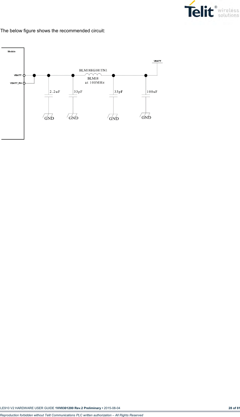   LE910 V2 HARDWARE USER GUIDE 1VV0301200 Rev.2 Preliminary • 2015-08-04 28 of 81 Reproduction forbidden without Telit Communications PLC written authorization – All Rights Reserved The below figure shows the recommended circuit:              