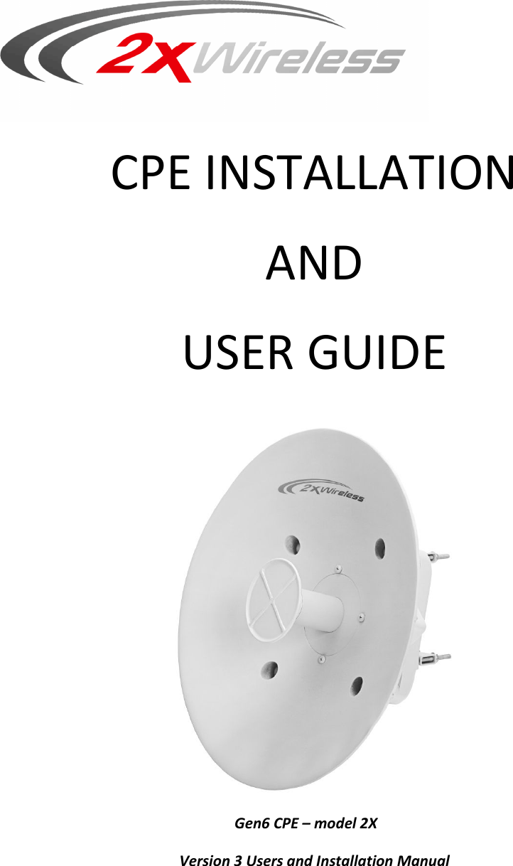  CPE INSTALLATION AND USER GUIDE  Gen6 CPE – model 2X   Version 3 Users and Installation Manual   
