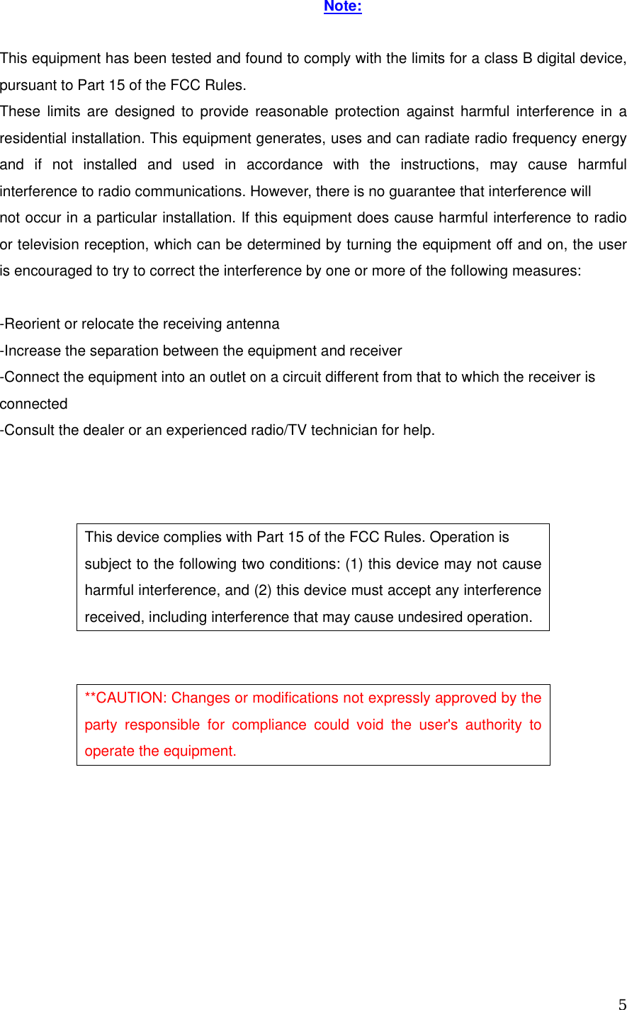 Note:  This equipment has been tested and found to comply with the limits for a class B digital device, pursuant to Part 15 of the FCC Rules. These limits are designed to provide reasonable protection against harmful interference in a residential installation. This equipment generates, uses and can radiate radio frequency energy and if not installed and used in accordance with the instructions, may cause harmful interference to radio communications. However, there is no guarantee that interference will not occur in a particular installation. If this equipment does cause harmful interference to radio or television reception, which can be determined by turning the equipment off and on, the user is encouraged to try to correct the interference by one or more of the following measures:  -Reorient or relocate the receiving antenna -Increase the separation between the equipment and receiver -Connect the equipment into an outlet on a circuit different from that to which the receiver is connected -Consult the dealer or an experienced radio/TV technician for help.    This device complies with Part 15 of the FCC Rules. Operation is subject to the following two conditions: (1) this device may not cause harmful interference, and (2) this device must accept any interference received, including interference that may cause undesired operation.   **CAUTION: Changes or modifications not expressly approved by the party responsible for compliance could void the user&apos;s authority to operate the equipment.    5