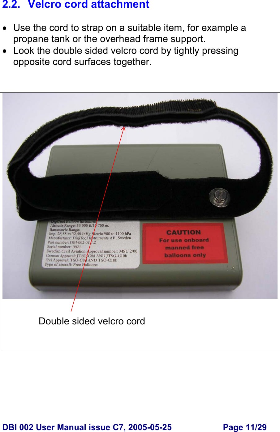  DBI 002 User Manual issue C7, 2005-05-25  Page 11/29  2.2.  Velcro cord attachment  •  Use the cord to strap on a suitable item, for example a propane tank or the overhead frame support. •  Look the double sided velcro cord by tightly pressing opposite cord surfaces together.     Double sided velcro cord 