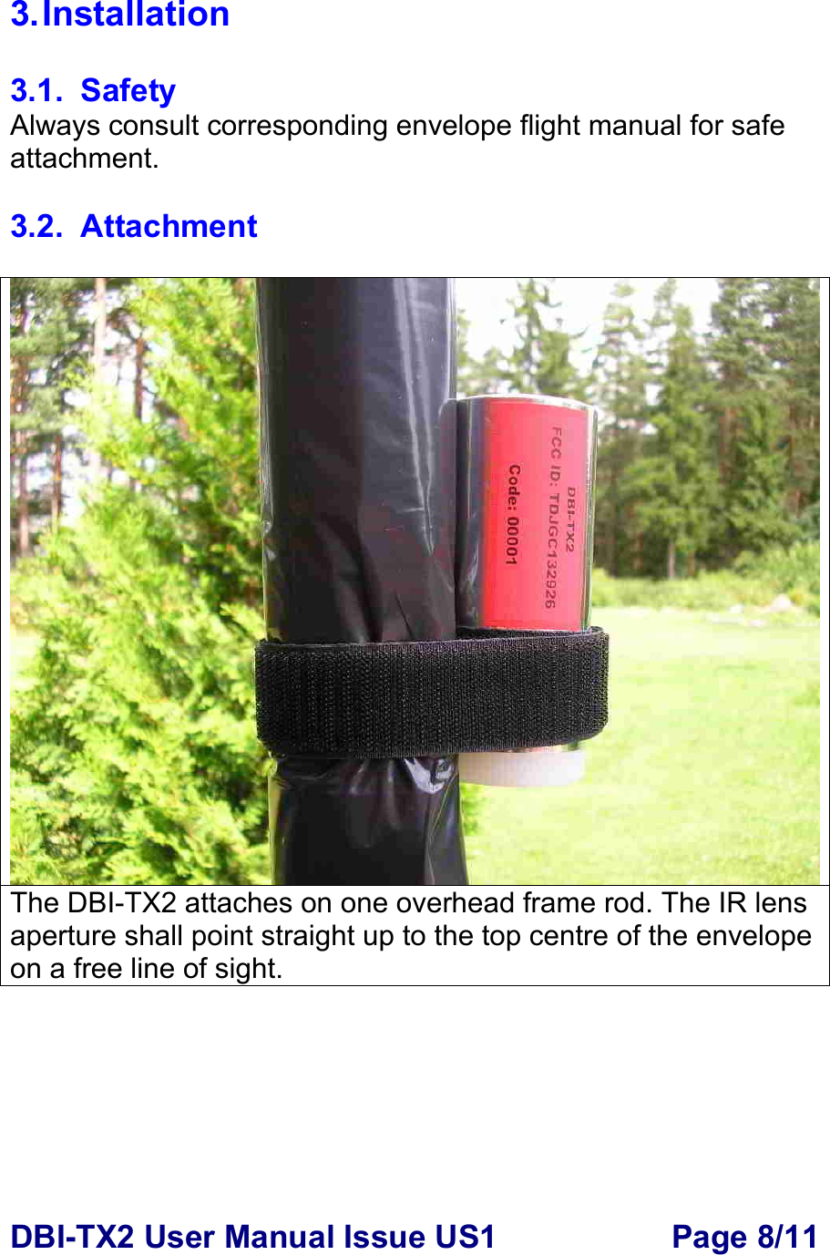 DBI-TX2 User Manual Issue US1  Page 8/11 3. Installation  3.1. Safety Always consult corresponding envelope flight manual for safe attachment.  3.2. Attachment  The DBI-TX2 attaches on one overhead frame rod. The IR lens aperture shall point straight up to the top centre of the envelope on a free line of sight.   