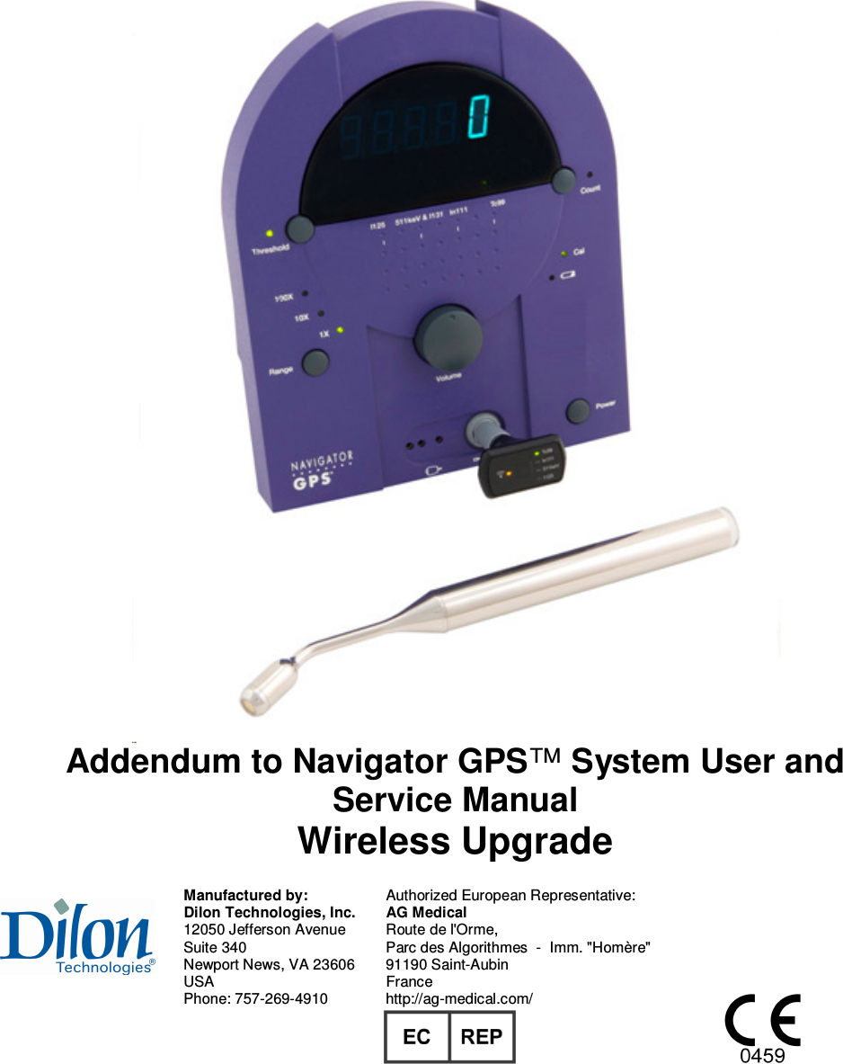    Addendum to Navigator GPS™ System User and Service Manual Wireless Upgrade    Manufactured by:  Authorized European Representative:  Dilon Technologies, Inc.  AG Medical    12050 Jefferson Avenue  Route de l&apos;Orme,   Suite 340  Parc des Algorithmes  -  Imm. &quot;Homère&quot;   Newport News, VA 23606  91190 Saint-Aubin     USA  France   Phone: 757-269-4910  http://ag-medical.com/      