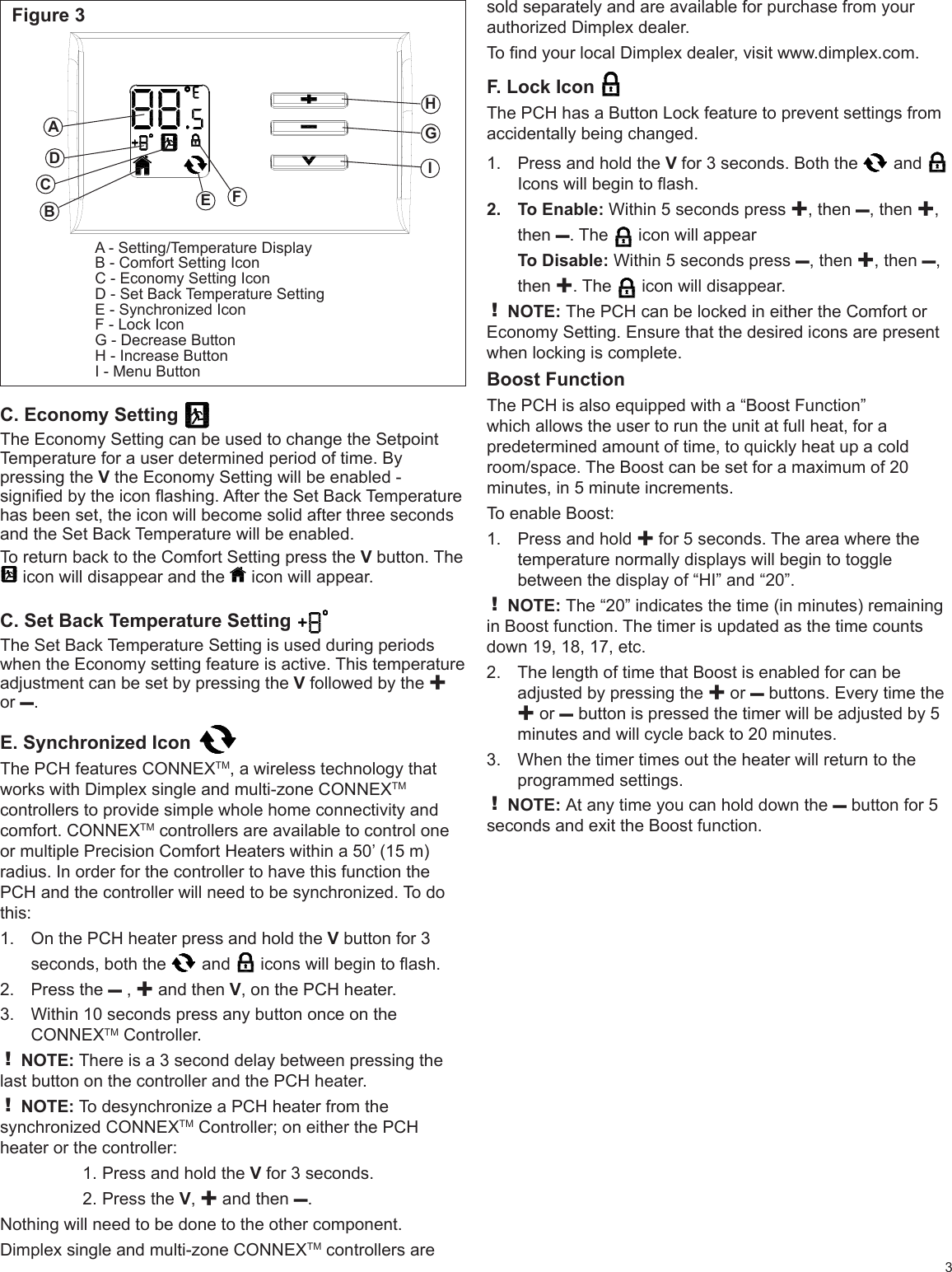 Figure 3CEFGHIH - Increase ButtonADBC. Economy Setting pressing the VV button. The  icon will disappear and the   icon will appear. C. Set Back Temperature Setting V✚ or –. E. Synchronized Icon   controllers are available to control one radius. In order for the controller to have this function the 1.  V button for 3   and  Press the 2.  –✚ and then V3.  Controller.! NOTE:last button on the controller and the PCH heater.! NOTE: Controller; on either the PCH Press and hold the1.   V for 3 seconds.Press the 2.  V✚ and then –.Nothing will need to be done to the other component. controllers are 3F. Lock Icon Press and hold the 1.  V for 3 seconds. Both the   and   To Enable: 2.  ✚–✚then –. The   icon will appearTo Disable:  –✚ –then ✚. The   icon will disappear. ! NOTE: The PCH can be locked in either the Comfort or when locking is complete.Boost FunctionPress and hold 1.  ✚! NOTE: in Boost function. The timer is updated as the time counts The length of time that Boost is enabled for can be 2. ✚ or –✚ or – 3. programmed settings.! NOTE:  – 