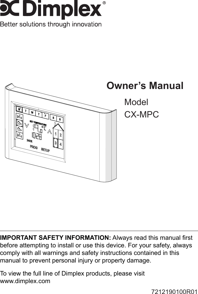 Owner’s ManualModel CX-MPC7212190100R01IMPORTANT SAFETY INFORMATION: Always read this manual rst before attempting to install or use this device. For your safety, always comply with all warnings and safety instructions contained in this manual to prevent personal injury or property damage. To view the full line of Dimplex products, please visit www.dimplex.com