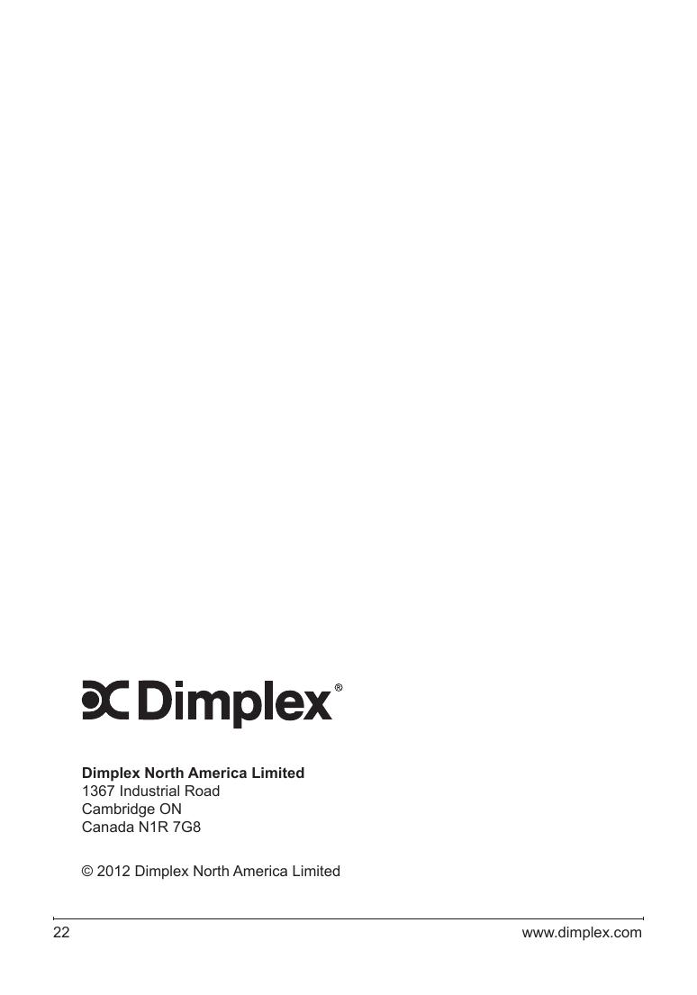 22   www.dimplex.com© 2012 Dimplex North America LimitedDimplex North America Limited1367 Industrial RoadCambridge ON Canada N1R 7G8