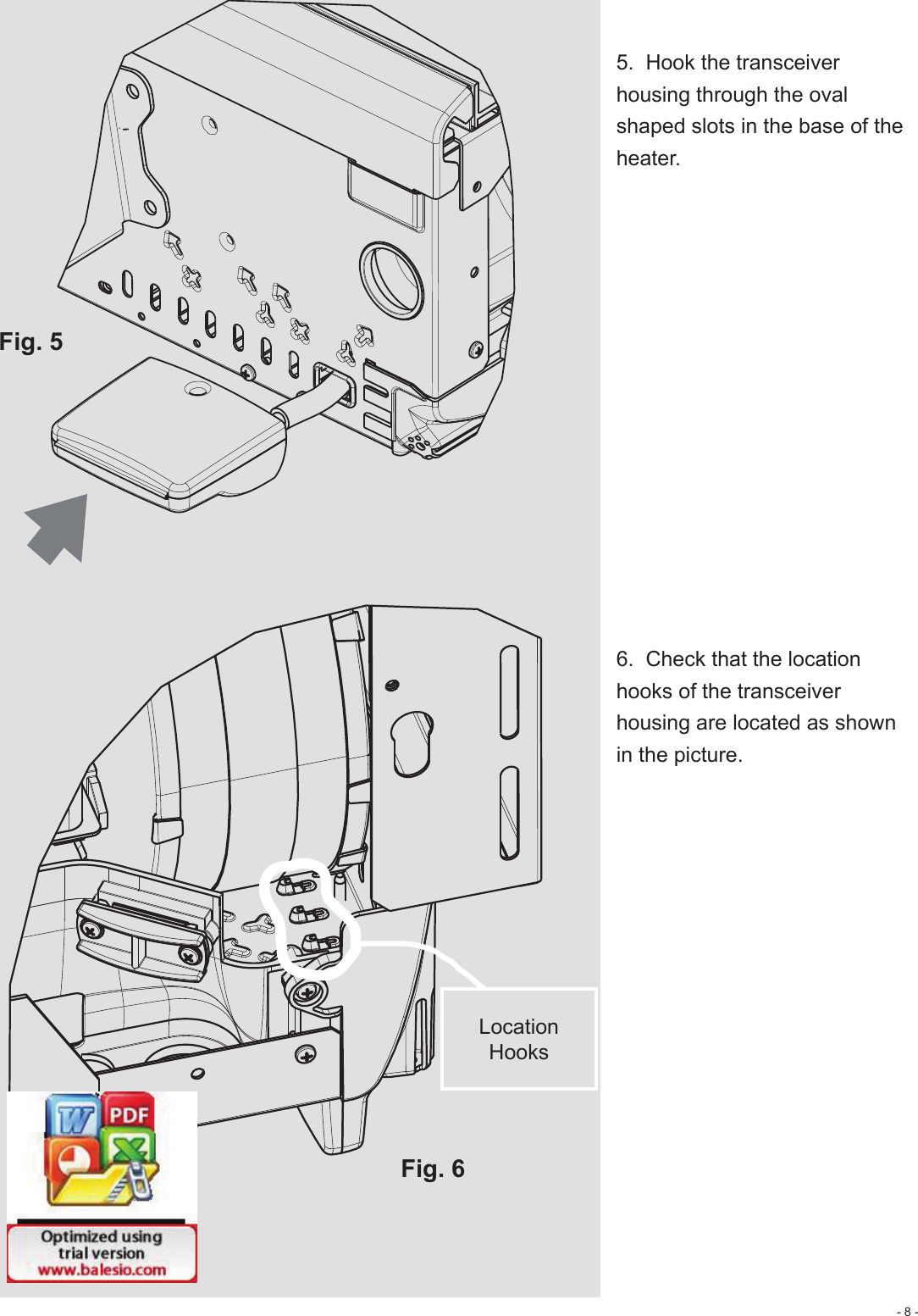 - 8 -5.  Hook the transceiver housing through the oval shaped slots in the base of the heater.6.  Check that the location hooks of the transceiver housing are located as shown in the picture.Fig. 5Fig. 6LocationHooks