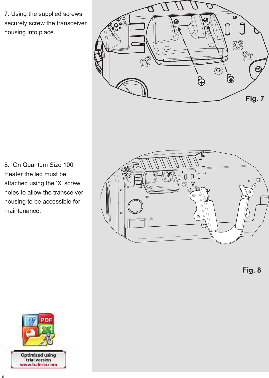 - 9 -Fig. 77. Using the supplied screws securely screw the transceiver housing into place.8.  On Quantum Size 100 Heater the leg must be attached using the ‘X’ screw holes to allow the transceiver housing to be accessible for maintenance.Fig. 8