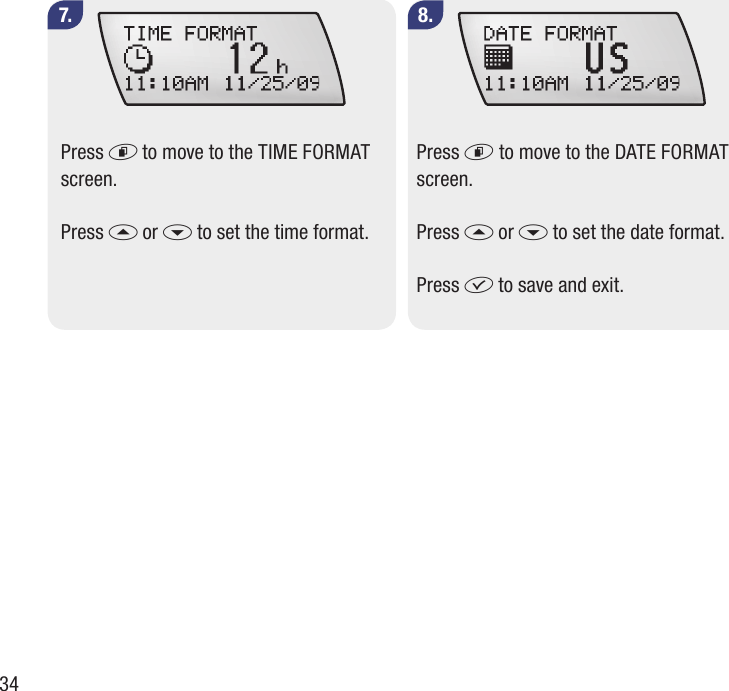 348.7.Press d to move to the TIME FORMAT screen. Press a or s to set the time format.Press d to move to the DATE FORMAT screen.Press a or s to set the date format.Press f to save and exit.