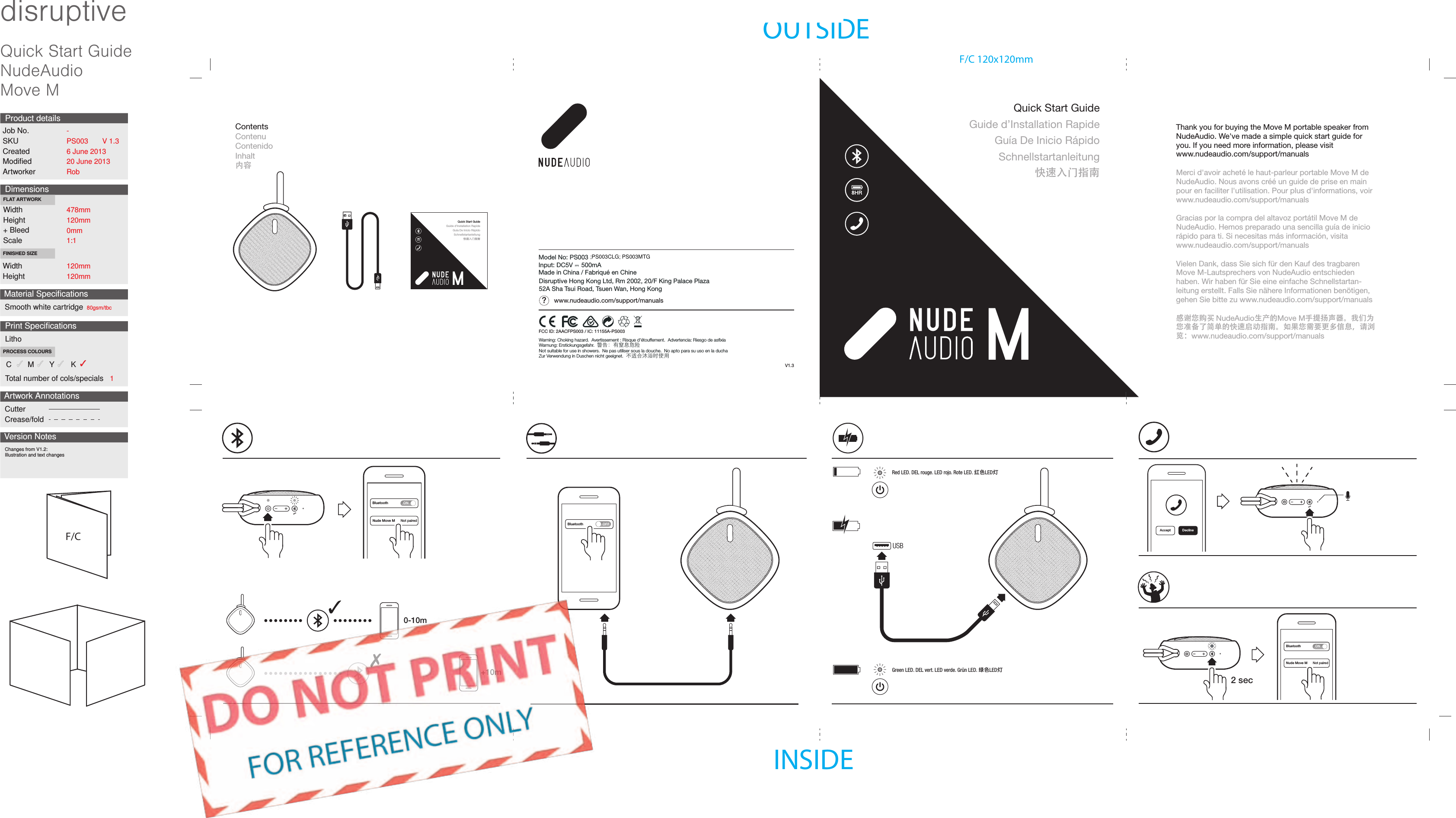 Accept DeclineBluetooth OFFUSBContentsContenuContenidoInhalt内容Quick Start GuideGuide d&rsquo;Installation RapideGu&iacute;a De Inicio R&aacute;pidoSchnellstartanleitung快速入门指南BluetoothNude Move M Not pairedONBluetoothNude Move M Not pairedON?www.nudeaudio.com/support/manuals0-10m+10m2 secRed LED. DEL rouge. LED rojo. Rote LED. 红色LED灯Green LED. DEL vert. LED verde. Gr&uuml;n LED. 绿色LED灯V1.3Model No: PS003Input: DC5V ⎓ 500mAMade in China / Fabriqu&eacute; en ChineDisruptive Hong Kong Ltd, Rm 2002, 20/F King Palace Plaza52A Sha Tsui Road, Tsuen Wan, Hong KongWarning: Choking hazard.  Avertissement : Risque d'&eacute;touffement.  Advertencia: Riesgo de asﬁxiaWarnung: Erstickungsgefahr.  警告：有窒息危险 Not suitable for use in showers.  Ne pas utiliser sous la douche.  No apto para su uso en la duchaZur Verwendung in Duschen nicht geeignet.  不适合沐浴时使用Quick Start GuideGuide d&rsquo;Installation RapideGu&iacute;a De Inicio R&aacute;pidoSchnellstartanleitung快速入门指南Thank you for buying the Move M portable speaker from NudeAudio.We've made a simple quick start guide for you. If you need more information, please visitwww.nudeaudio.com/support/manualsMerci d'avoir achet&eacute; le haut-parleur portable Move M de NudeAudio.Nous avons cr&eacute;&eacute; un guide de prise en main pour en faciliter l'utilisation. Pour plus d'informations, voir www.nudeaudio.com/support/manualsGracias por la compra del altavoz port&aacute;til Move M de NudeAudio. Hemos preparado una sencilla gu&iacute;a de inicio r&aacute;pido para ti. Si necesitas m&aacute;s informaci&oacute;n, visita www.nudeaudio.com/support/manualsVielen Dank, dass Sie sich f&uuml;r den Kauf des tragbaren Move M-Lautsprechers von NudeAudio entschieden haben. Wir haben f&uuml;r Sie eine einfache Schnellstartan-leitung erstellt. Falls Sie n&auml;here Informationen ben&ouml;tigen, gehen Sie bitte zu www.nudeaudio.com/support/manuals感谢您购买 NudeAudio生产的Move M手提扬声器。我们为您准备了简单的快速启动指南。如果您需要更多信息，请浏览：www.nudeaudio.com/support/manualsFCC ID: 2AACFPS003 / IC: 11155A-PS003Quick Start GuideNudeAudioMove MdisruptiveDimensionsWidthHeight+ BleedScaleWidthHeightFLAT ARTWORKFINISHED SIZEJob No.SKUCreatedModiﬁedArtworkerProduct detailsArtwork AnnotationsCutterCrease/foldVersion Notes478mm120mm0mm1:1120mm120mmChanges from V1.2:Illustration and text changesV 1.3PS0036 June 201320 June 2013Rob-Print SpeciﬁcationsLithoC M Y  KPROCESS COLOURSTotal number of cols/specials 1Material SpeciﬁcationsSmooth white cartridge 80gsm/tbcOUTSIDEINSIDEF/CF/C 120x120mm;PS003CLG; PS003MTG                                                                                           
