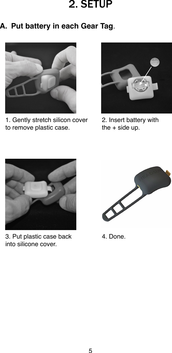 2. SETUPA. Put battery in each Gear Tag.1. Gently stretch silicon cover!2. Insert battery with to remove plastic case.!the + side up.3. Put plastic case back!4. Done.into silicone cover.5