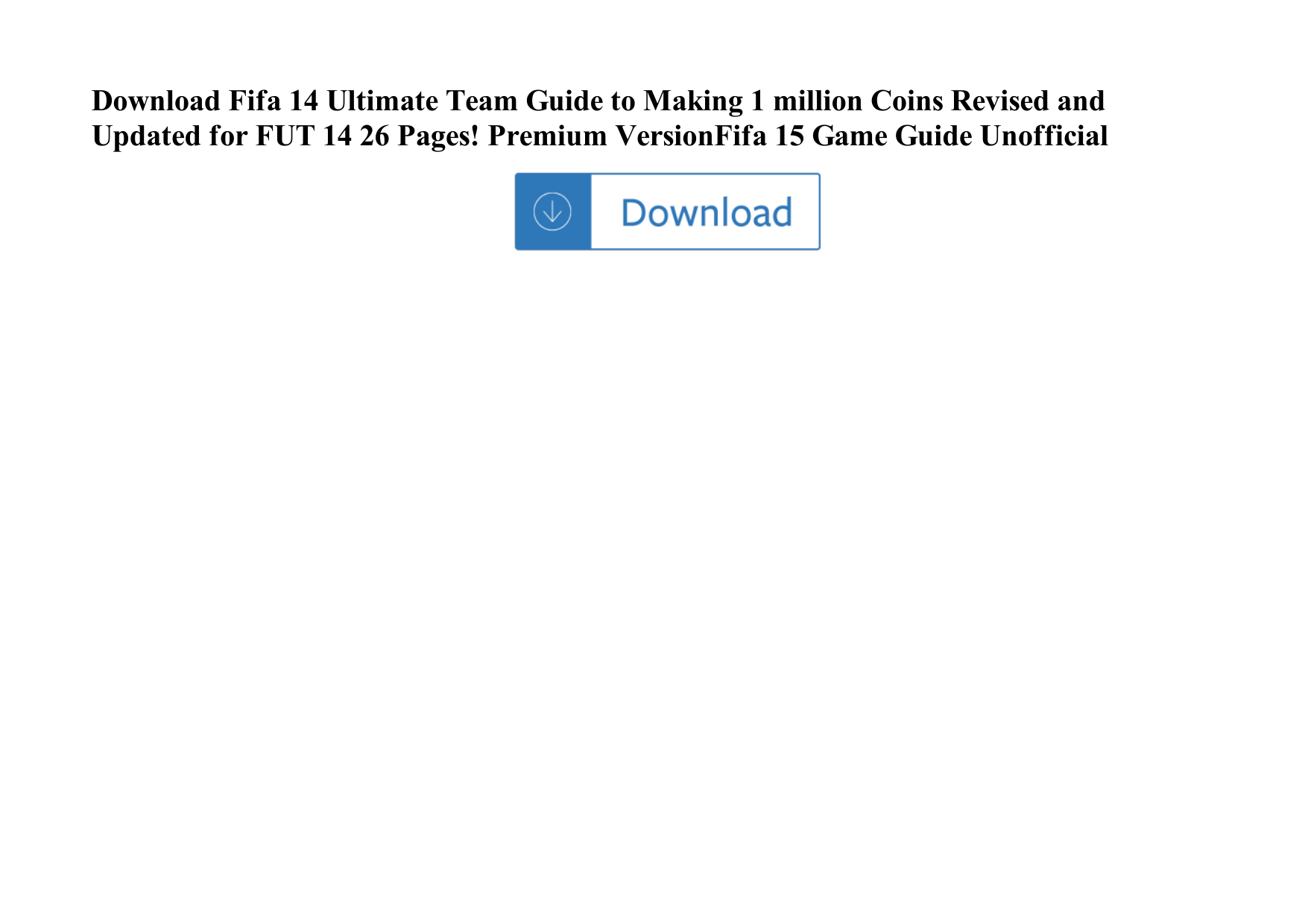Page 1 of 1 - Fifa 14 Ultimate Team Guide To Making 1 Million Coins  Revised And Updated For FUT 26 Pages! Premium VersionFifa 15 Game Fifa-14-ultimate-team-guide-to-making-1-million-coins-revised-and-updated-for-fut-14-26-pages-premium-versionfifa-15-game-guide