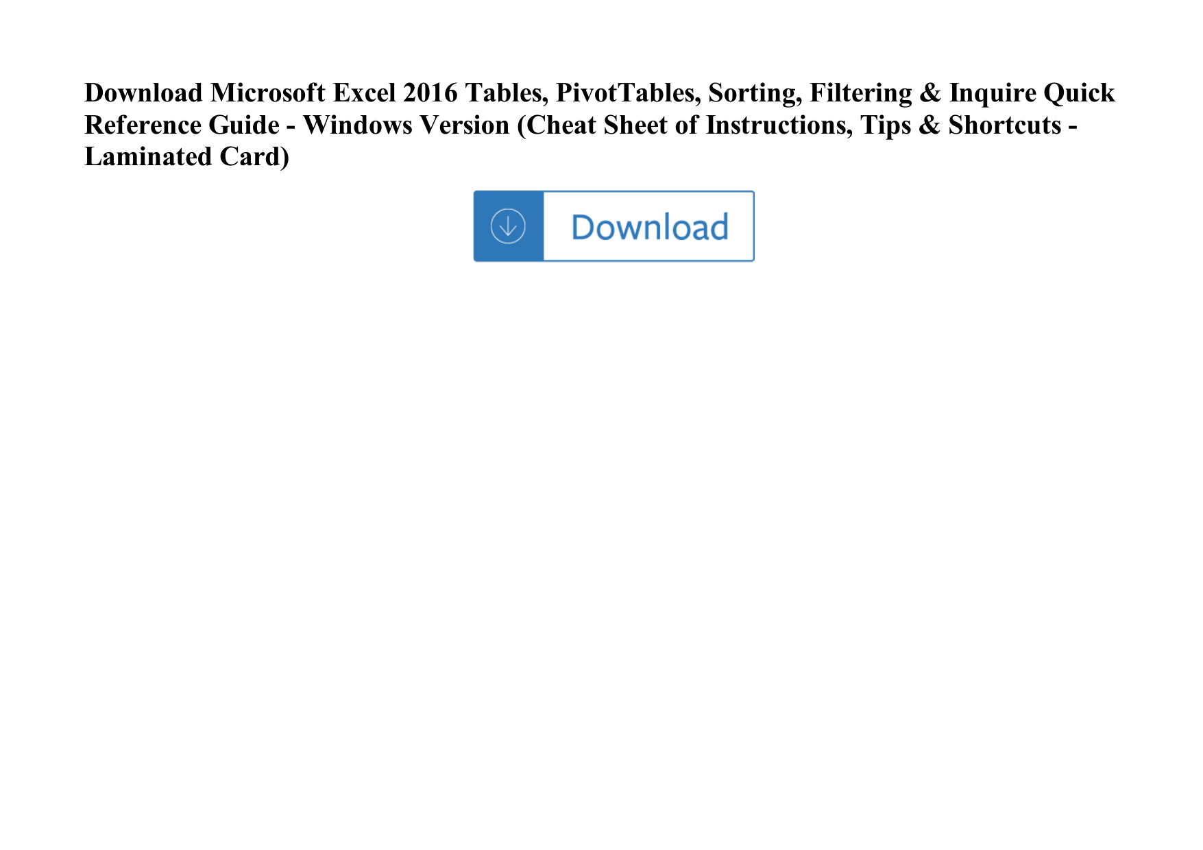 Page 1 of 1 - Microsoft Excel 2016 Tables, PivotTables, Sorting, Filtering & Inquire Quick Reference Guide - Windows Version (Cheat Sheet  Microsoft-excel-2016-tables-pivottables-sorting-filtering-inquire-quick-reference-guide-windows-version-cheat-sheet-of-instructi