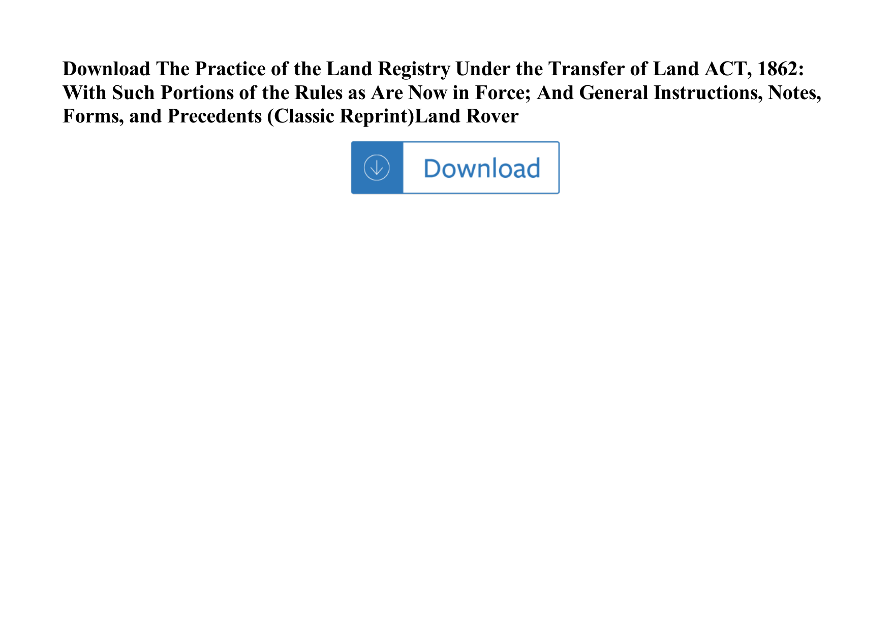 Page 1 of 1 - The Practice Of Land Registry Under Transfer ACT, 1862: With Such Portions Rules As Are Now In Force; And The-practice-of-the-land-registry-under-the-transfer-of-land-act-1862-with-such-portions-of-the-rules-as-are-now-in-force-and-ge