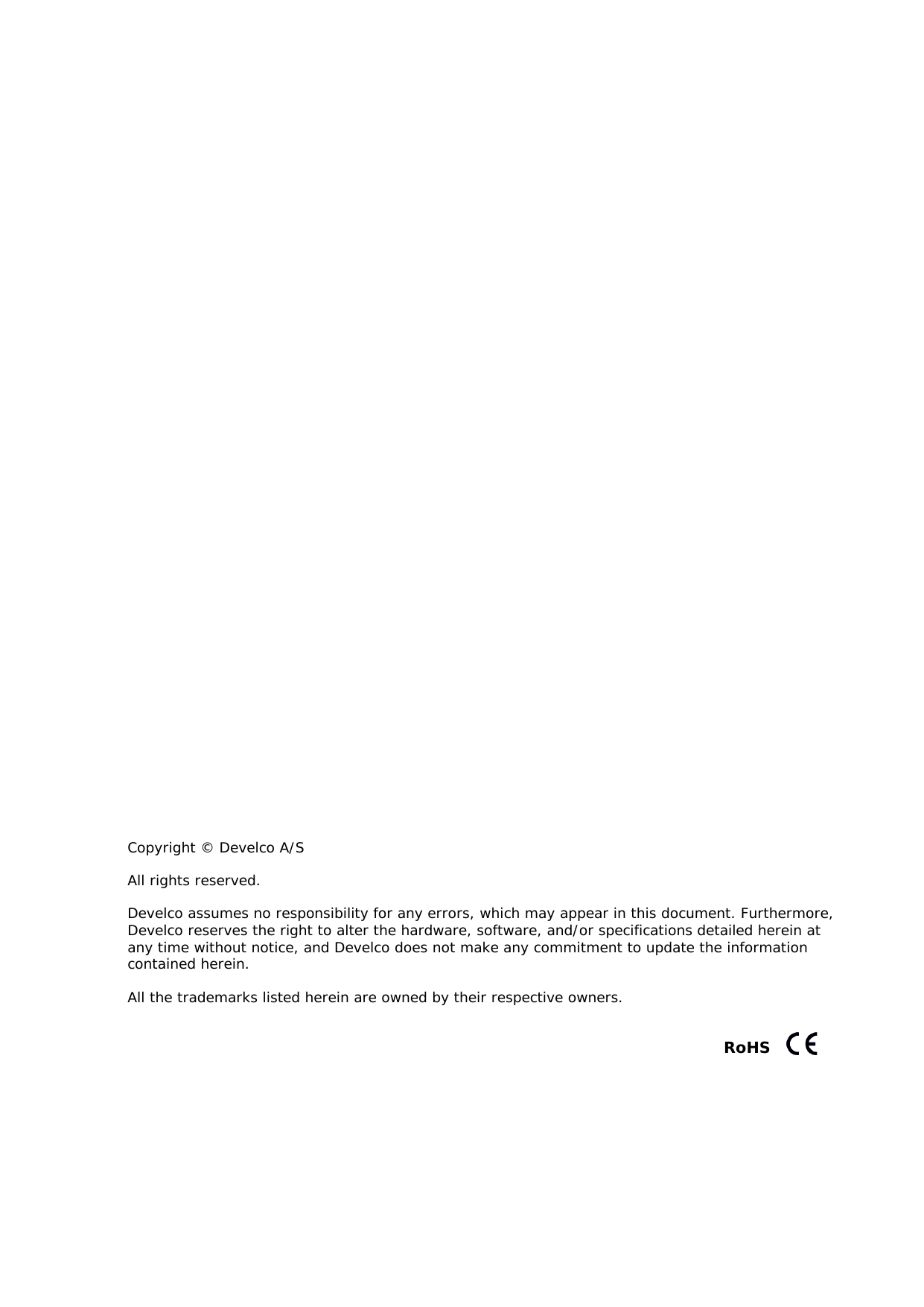                                            Copyright © Develco A/S  All rights reserved.  Develco assumes no responsibility for any errors, which may appear in this document. Furthermore, Develco reserves the right to alter the hardware, software, and/or specifications detailed herein at any time without notice, and Develco does not make any commitment to update the information contained herein.   All the trademarks listed herein are owned by their respective owners.   RoHS  