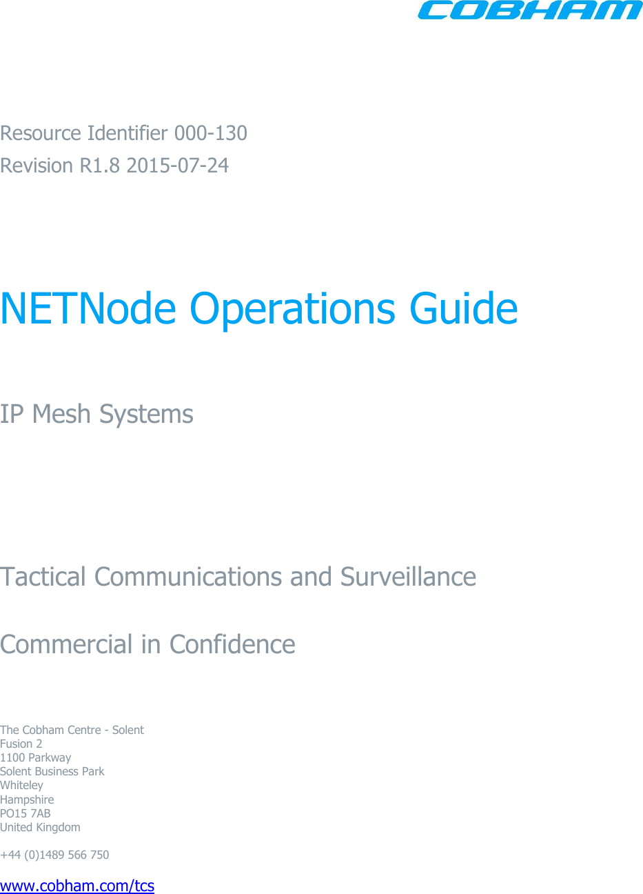      Resource Identifier 000-130 Revision R1.8 2015-07-24    NETNode Operations Guide   IP Mesh Systems     Tactical Communications and Surveillance  Commercial in Confidence   The Cobham Centre - Solent Fusion 2 1100 Parkway Solent Business Park Whiteley Hampshire PO15 7AB United Kingdom  +44 (0)1489 566 750  www.cobham.com/tcs   