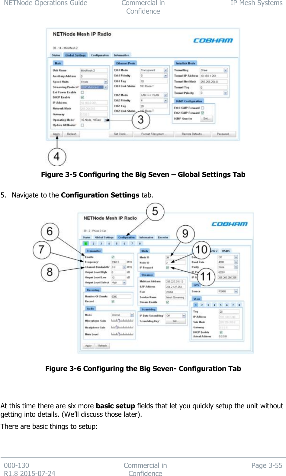 NETNode Operations Guide  Commercial in Confidence IP Mesh Systems  000-130   R1.8 2015-07-24 Commercial in Confidence Page 3-55   Figure 3-5 Configuring the Big Seven – Global Settings Tab  5. Navigate to the Configuration Settings tab.  Figure 3-6 Configuring the Big Seven- Configuration Tab    At this time there are six more basic setup fields that let you quickly setup the unit without getting into details. (We’ll discuss those later). There are basic things to setup:   