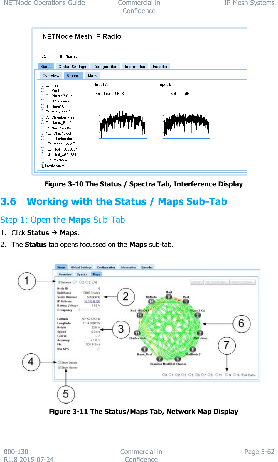 NETNode Operations Guide  Commercial in Confidence IP Mesh Systems  000-130   R1.8 2015-07-24 Commercial in Confidence Page 3-62     Figure 3-10 The Status / Spectra Tab, Interference Display 3.6 Working with the Status / Maps Sub-Tab Step 1: Open the Maps Sub-Tab 1. Click Status  Maps. 2. The Status tab opens focussed on the Maps sub-tab.     Figure 3-11 The Status/Maps Tab, Network Map Display 