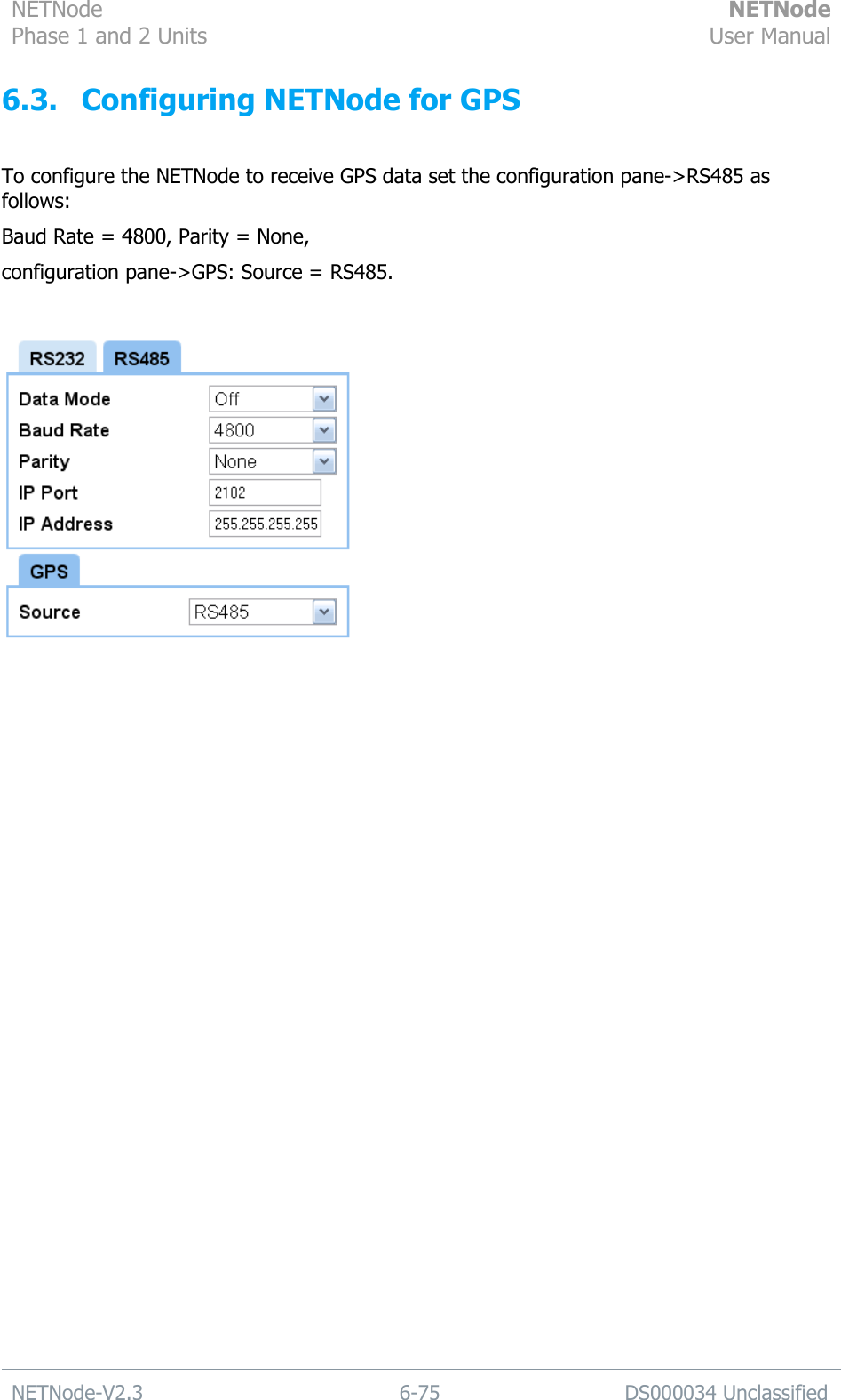 NETNode Phase 1 and 2 Units  NETNode User Manual  NETNode-V2.3 6-75 DS000034 Unclassified  6.3. Configuring NETNode for GPS  To configure the NETNode to receive GPS data set the configuration pane-&gt;RS485 as follows: Baud Rate = 4800, Parity = None,  configuration pane-&gt;GPS: Source = RS485.    