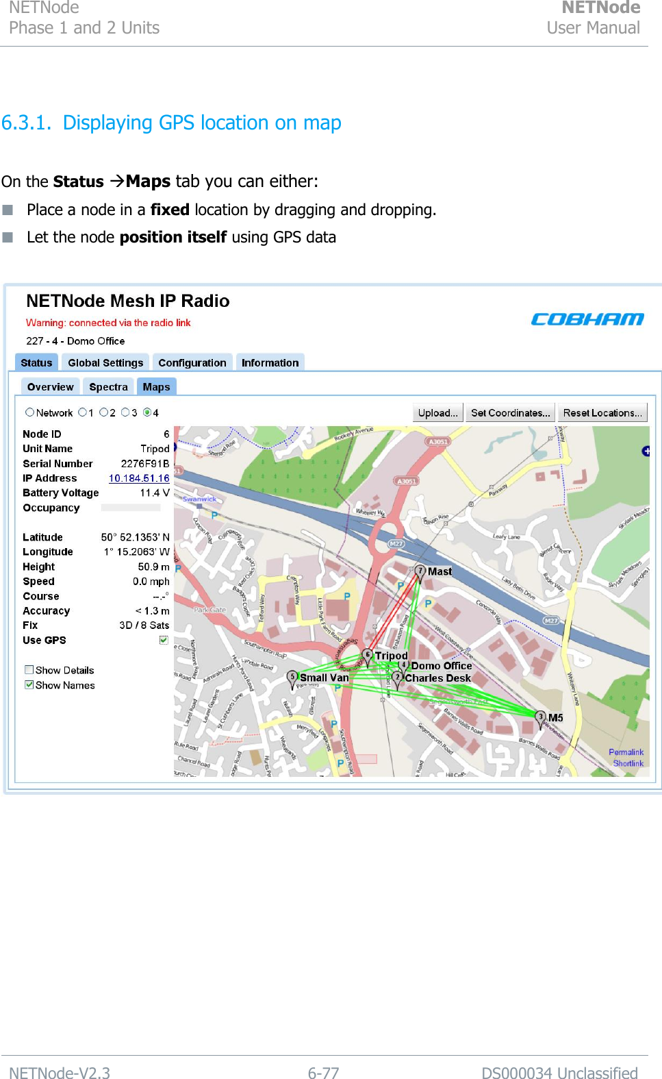 NETNode Phase 1 and 2 Units  NETNode User Manual  NETNode-V2.3 6-77 DS000034 Unclassified   6.3.1. Displaying GPS location on map  On the Status Maps tab you can either:  Place a node in a fixed location by dragging and dropping.  Let the node position itself using GPS data    