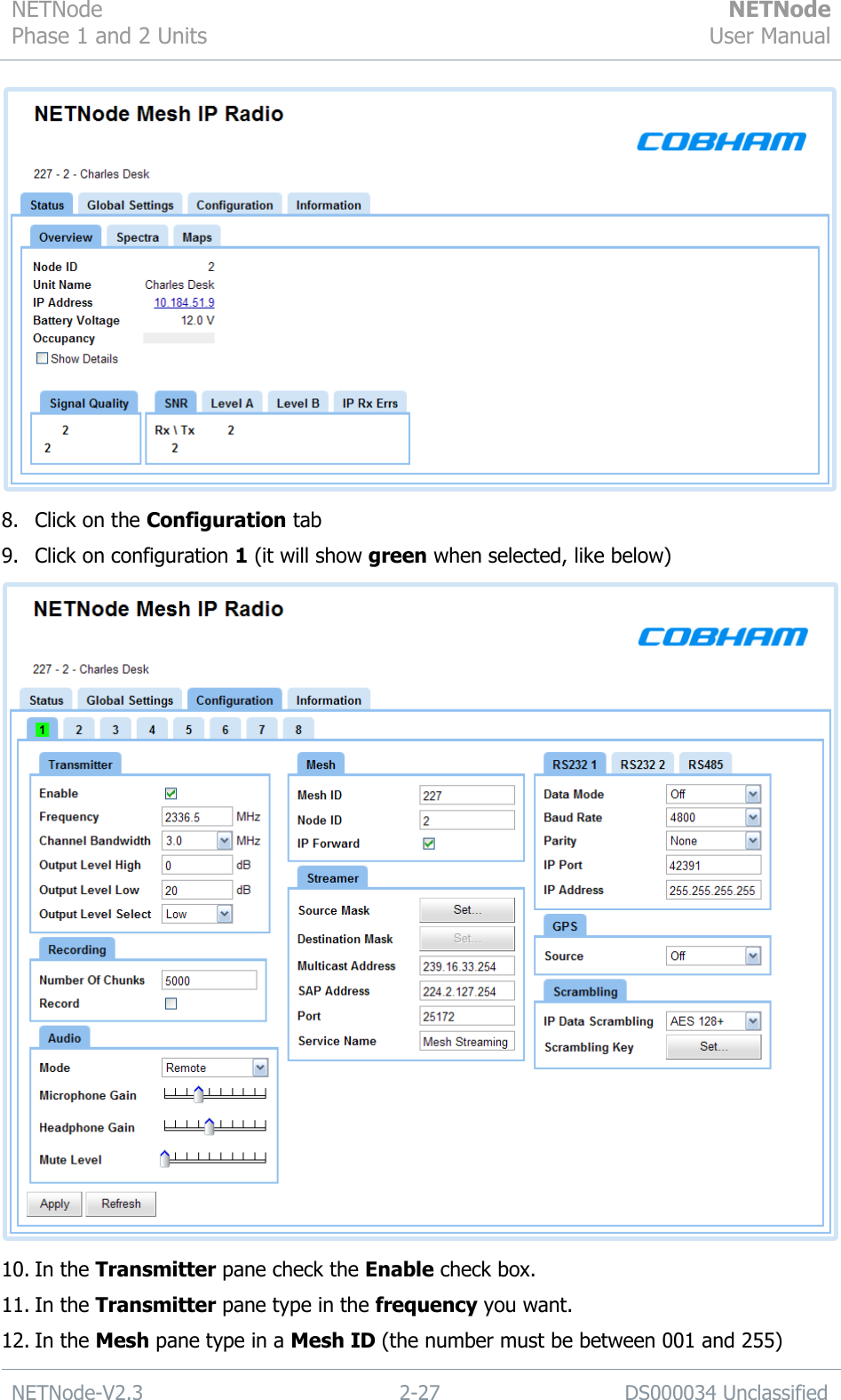 NETNode Phase 1 and 2 Units  NETNode User Manual  NETNode-V2.3 2-27 DS000034 Unclassified   8. Click on the Configuration tab 9. Click on configuration 1 (it will show green when selected, like below)  10. In the Transmitter pane check the Enable check box. 11. In the Transmitter pane type in the frequency you want. 12. In the Mesh pane type in a Mesh ID (the number must be between 001 and 255) 