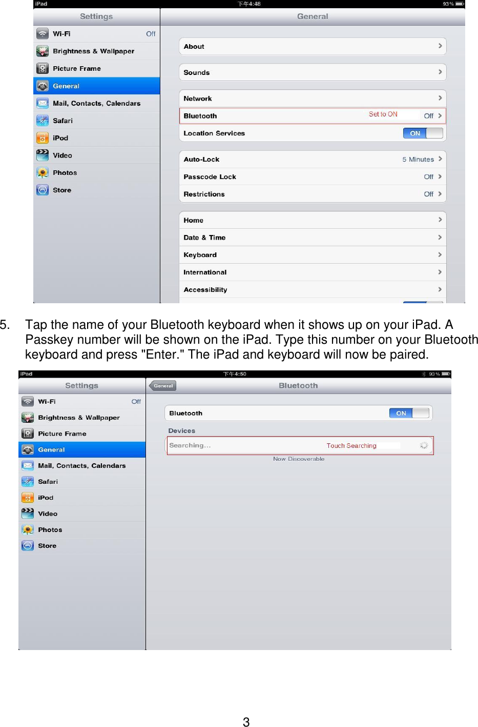  3   5.  Tap the name of your Bluetooth keyboard when it shows up on your iPad. A Passkey number will be shown on the iPad. Type this number on your Bluetooth keyboard and press &quot;Enter.&quot; The iPad and keyboard will now be paired.    