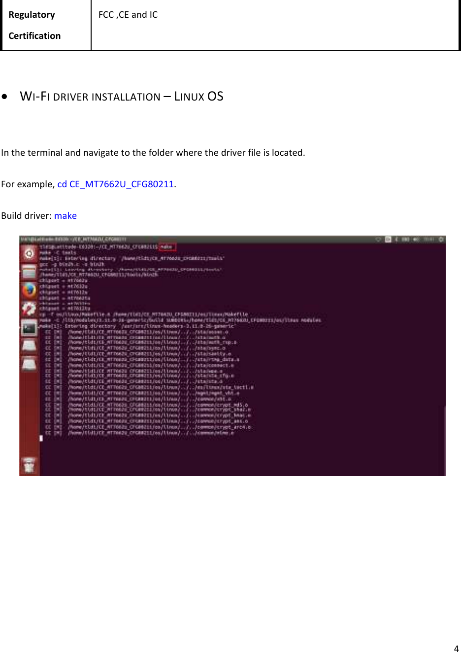  4Regulatory Certification FCC ,CE and IC  • WI-FI DRIVER INSTALLATION – LINUX OS  In the terminal and navigate to the folder where the driver file is located.   For example, cd CE_MT7662U_CFG80211. Build driver: make          