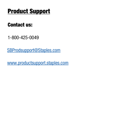 Product SupportContact us: 1-800-425-0049SBProdsupport@Staples.comwww.productsupport.staples.com