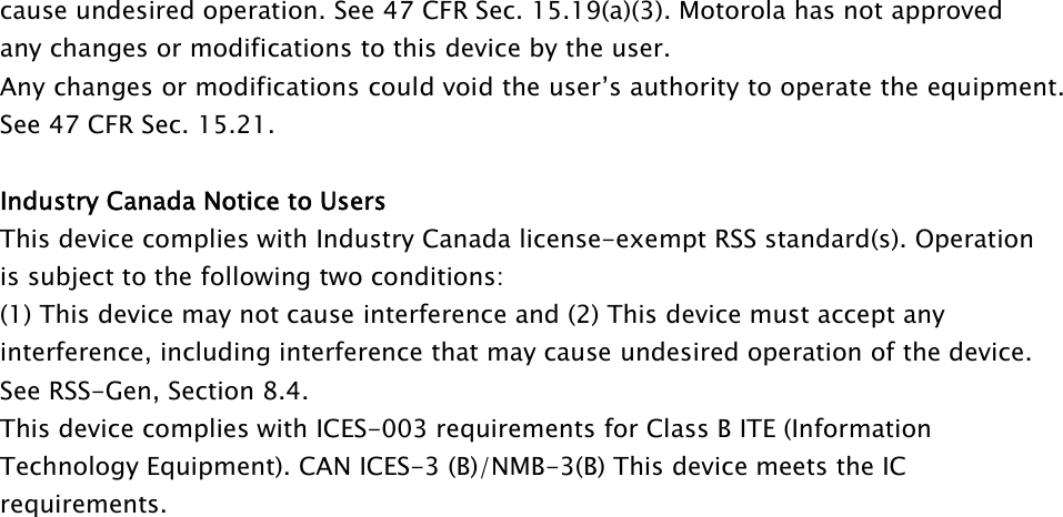 cause undesired operation. See 47 CFR Sec. 15.19(a)(3). Motorola has not approvedany changes or modifications to this device by the user.Any changes or modifications could void the user’s authority to operate the equipment.See 47 CFR Sec. 15.21.Industry Canada Notice to UsersThis device complies with Industry Canada license-exempt RSS standard(s). Operationis subject to the following two conditions:(1) This device may not cause interference and (2) This device must accept anyinterference, including interference that may cause undesired operation of the device.See RSS-Gen, Section 8.4.This device complies with ICES-003 requirements for Class B ITE (InformationTechnology Equipment). CAN ICES-3 (B)/NMB-3(B) This device meets the ICrequirements.
