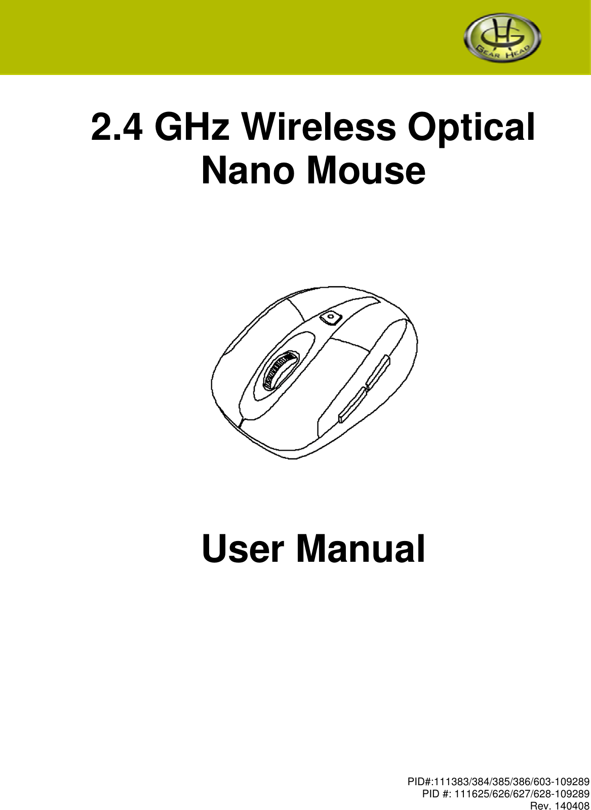 PID#:111383/384/385/386/603-109289  PID #: 111625/626/627/628-109289 Rev. 140408    2.4 GHz Wireless Optical  Nano Mouse                             User Manual 