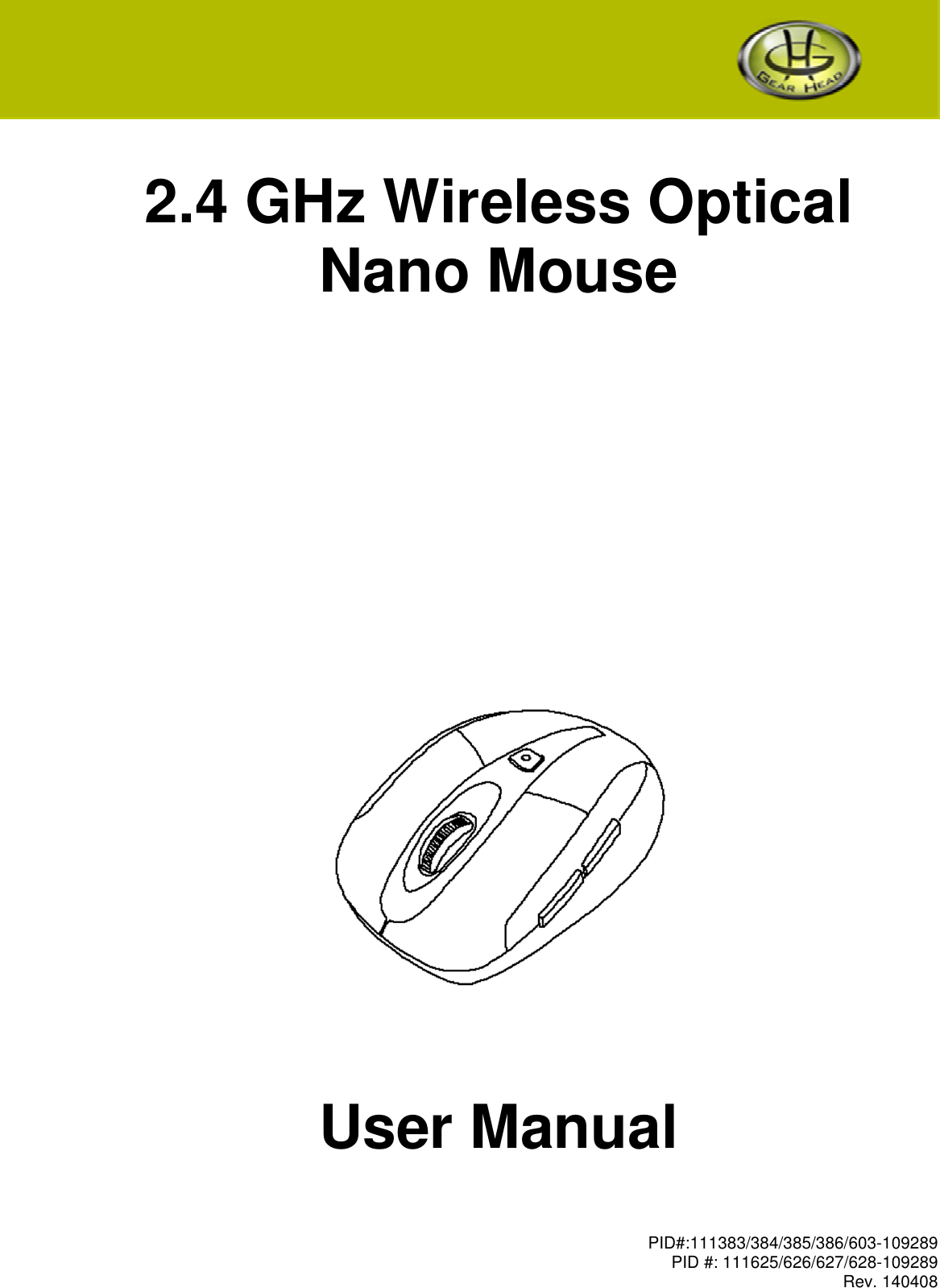 PID#:111383/384/385/386/603-109289  PID #: 111625/626/627/628-109289 Rev. 140408    2.4 GHz Wireless Optical  Nano Mouse                                  User Manual 