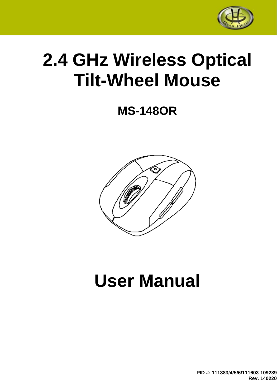 PID #: 111383/4/5/6/111603-109289 Rev. 140220    2.4 GHz Wireless Optical  Tilt-Wheel Mouse   MS-148OR               User Manual 