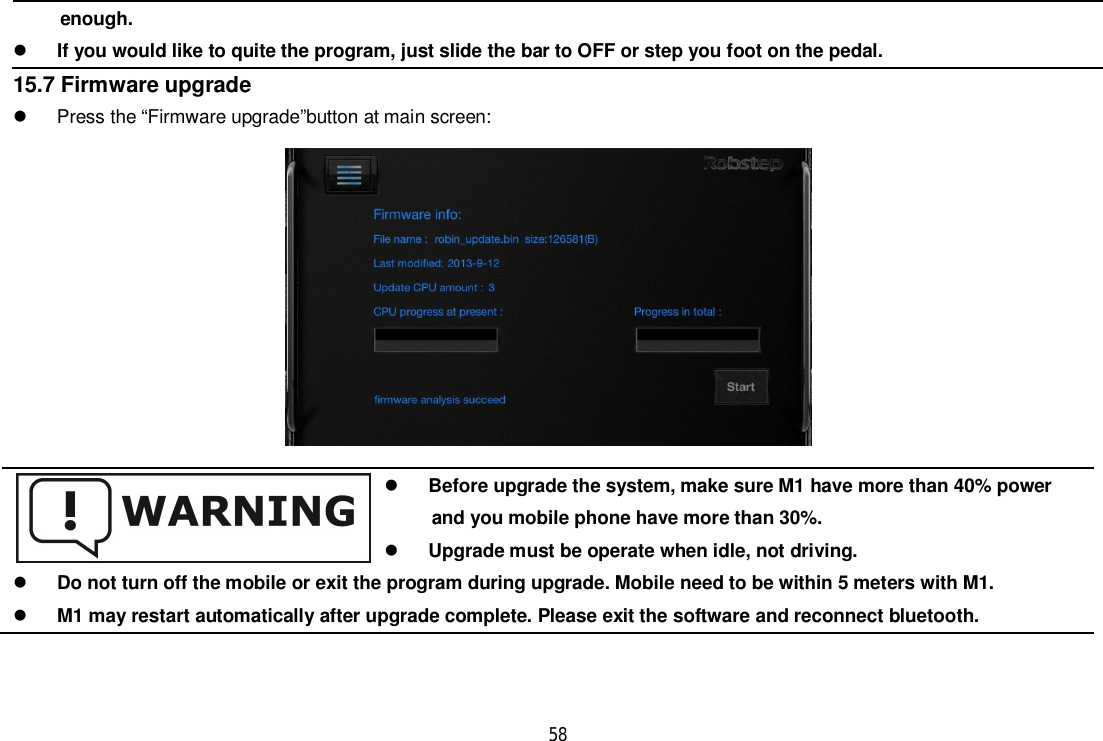 5815.7 Firmware upgrade  Press the “Firmware upgrade”button at main screen:     enough.If you would like to quite the program, just slide the bar to OFF or step you foot on the pedal.Before upgrade the system, make sure M1 have more than 40% power      and you mobile phone have more than 30%.Upgrade must be operate when idle, not driving.Do not turn off the mobile or exit the program during upgrade. Mobile need to be within 5 meters with M1.M1 may restart automatically after upgrade complete. Please exit the software and reconnect bluetooth.