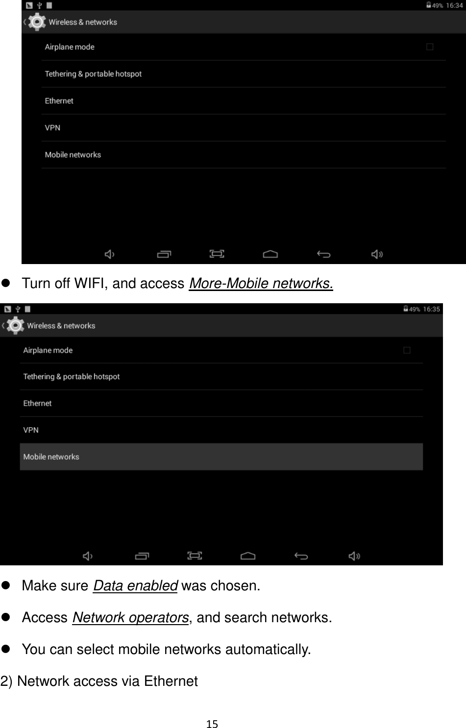 15                                                      Turn off WIFI, and access More-Mobile networks.    Make sure Data enabled was chosen.   Access Network operators, and search networks.   You can select mobile networks automatically. 2) Network access via Ethernet 