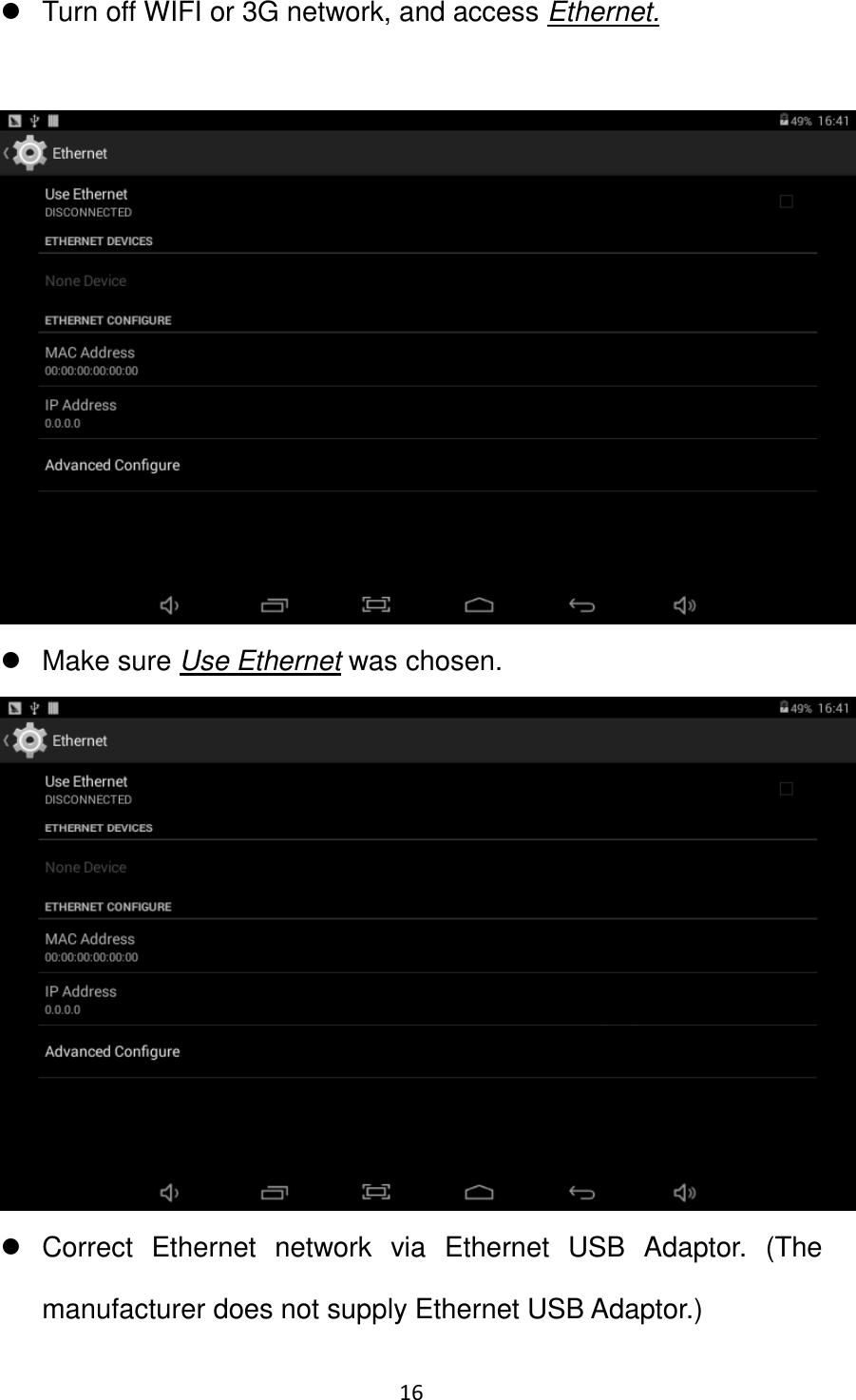 16                                                     Turn off WIFI or 3G network, and access Ethernet.     Make sure Use Ethernet was chosen.    Correct  Ethernet  network  via  Ethernet  USB  Adaptor.  (The manufacturer does not supply Ethernet USB Adaptor.) 