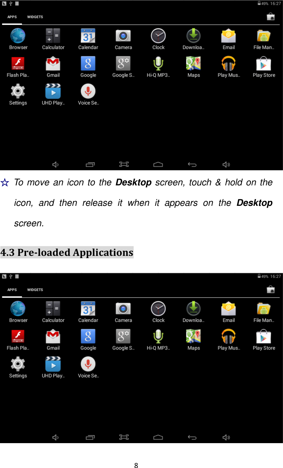 8                                                    ☆ To move an icon to the Desktop screen, touch &amp; hold on the icon,  and  then  release  it  when  it  appears  on  the  Desktop screen. 4.3 Pre-loaded Applications  