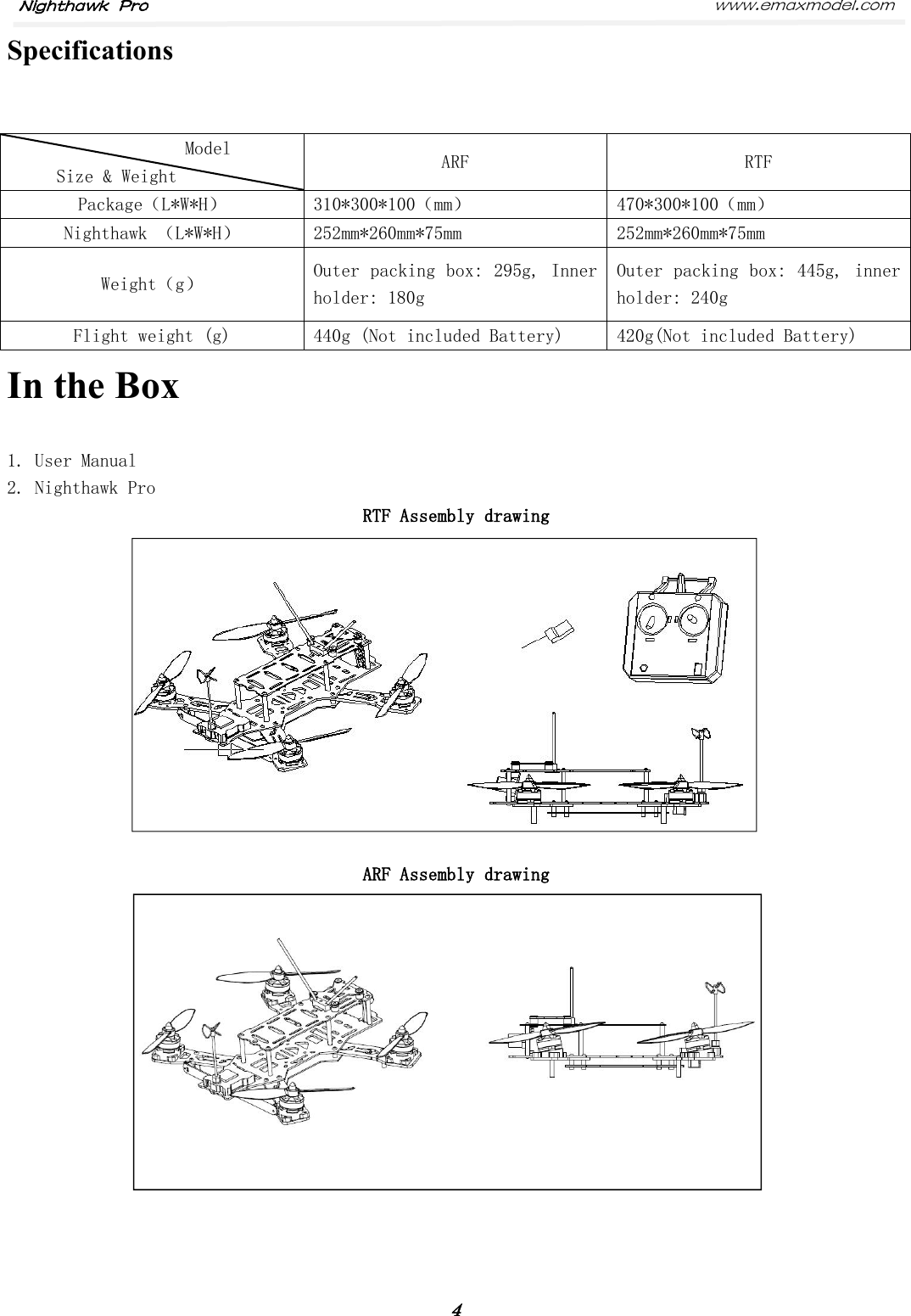 Nighthawk Pro www.emaxmodel.com４SpecificationsIn the Box1. User Manual2. Nighthawk ProRTF Assembly drawingARF Assembly drawingModelSize &amp; WeightARFRTFPackage（L*W*H）310*300*100（mm）470*300*100（mm）Nighthawk （L*W*H）252mm*260mm*75mm252mm*260mm*75mmWeight（g）Outer packing box: 295g, Innerholder: 180gOuter packing box: 445g, innerholder: 240gFlight weight (g)440g (Not included Battery)420g(Not included Battery)