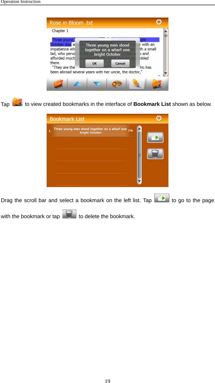 Operation Instruction 19  Tap    to view created bookmarks in the interface of Bookmark List shown as below.  Drag the scroll bar and select a bookmark on the left list. Tap   to go to the page with the bookmark or tap    to delete the bookmark.