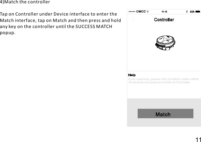 4)Match the controllerTap on Controller under Device interface to enter theMatch interface, tap on Match and then press and holdany key on the controller until the SUCCESS MATCHpopup.11