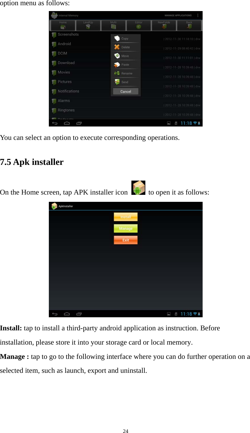 24 option menu as follows:  You can select an option to execute corresponding operations.   7.5 Apk installer   On the Home screen, tap APK installer icon   to open it as follows:  Install: tap to install a third-party android application as instruction. Before installation, please store it into your storage card or local memory. Manage : tap to go to the following interface where you can do further operation on a selected item, such as launch, export and uninstall.   