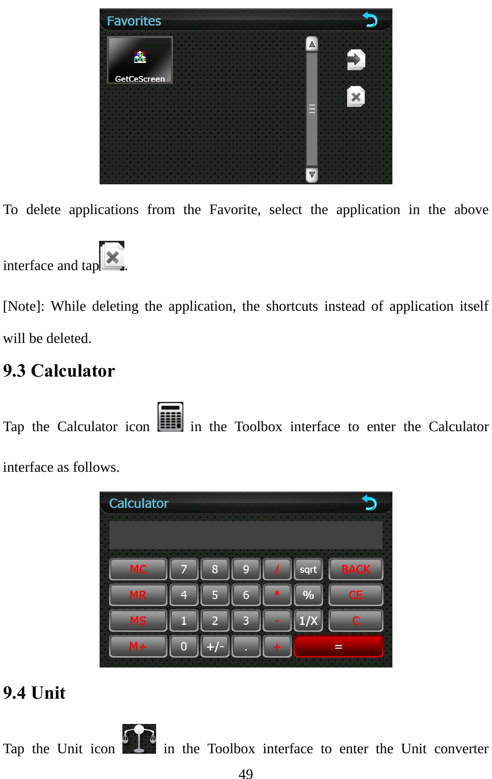  49  To delete applications from the Favorite, select the application in the above interface and tap . [Note]: While deleting the application, the shortcuts instead of application itself will be deleted. 9.3 Calculator Tap the Calculator icon   in the Toolbox interface to enter the Calculator interface as follows.  9.4 Unit   Tap the Unit icon   in the Toolbox interface to enter the Unit converter 