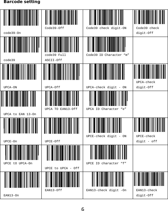  Barcode se code39-On code39 UPCA-ON UPCA to EAN 13UPCE-On UPCE tO UPCA-OEAN13-On etting Code39-Offcode39 FulASCII-Off UPCA-Off 3-On UPCA TO EAUPCE-Off  On UPCE to UPEAN13-Off 6f Code39ll Code39UPCA-cAN13-Off UPCA IUPCE-cPCA - Off UPCE IEAN13- check digit-ON  ID Character “m” check digit - ON D Character “e”    check digit - ON D character “f” check digit -OnCode39 check digit-Off  UPCA-check digit-Off  UPCE-check digit - off  EAN13-check digit-Off 