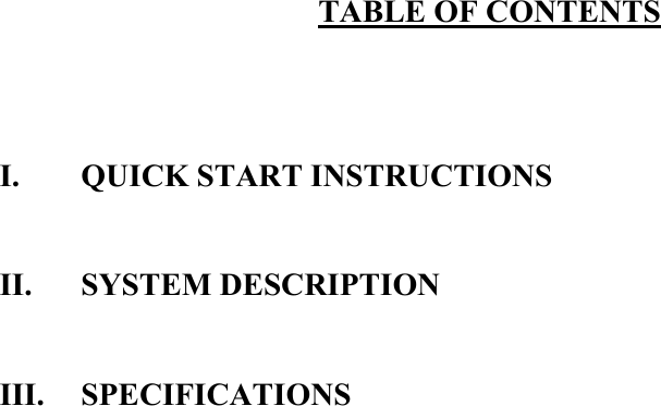 TABLE OF CONTENTS   I.  QUICK START INSTRUCTIONS  II. SYSTEM DESCRIPTION  III. SPECIFICATIONS  